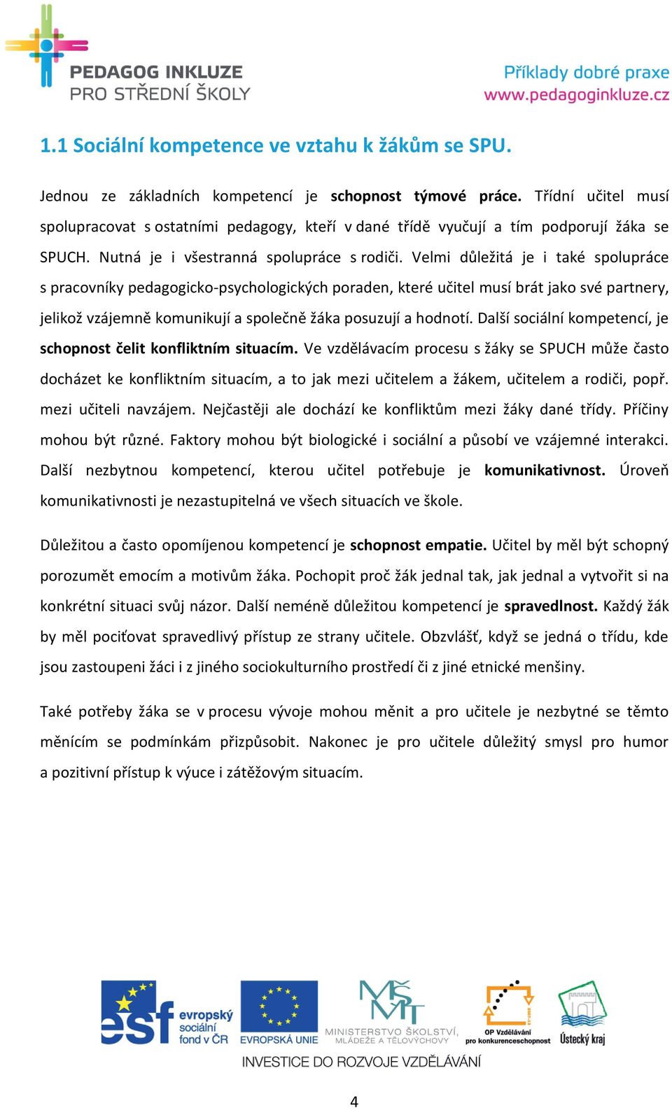 Velmi důležitá je i také spolupráce s pracovníky pedagogicko-psychologických poraden, které učitel musí brát jako své partnery, jelikož vzájemně komunikují a společně žáka posuzují a hodnotí.