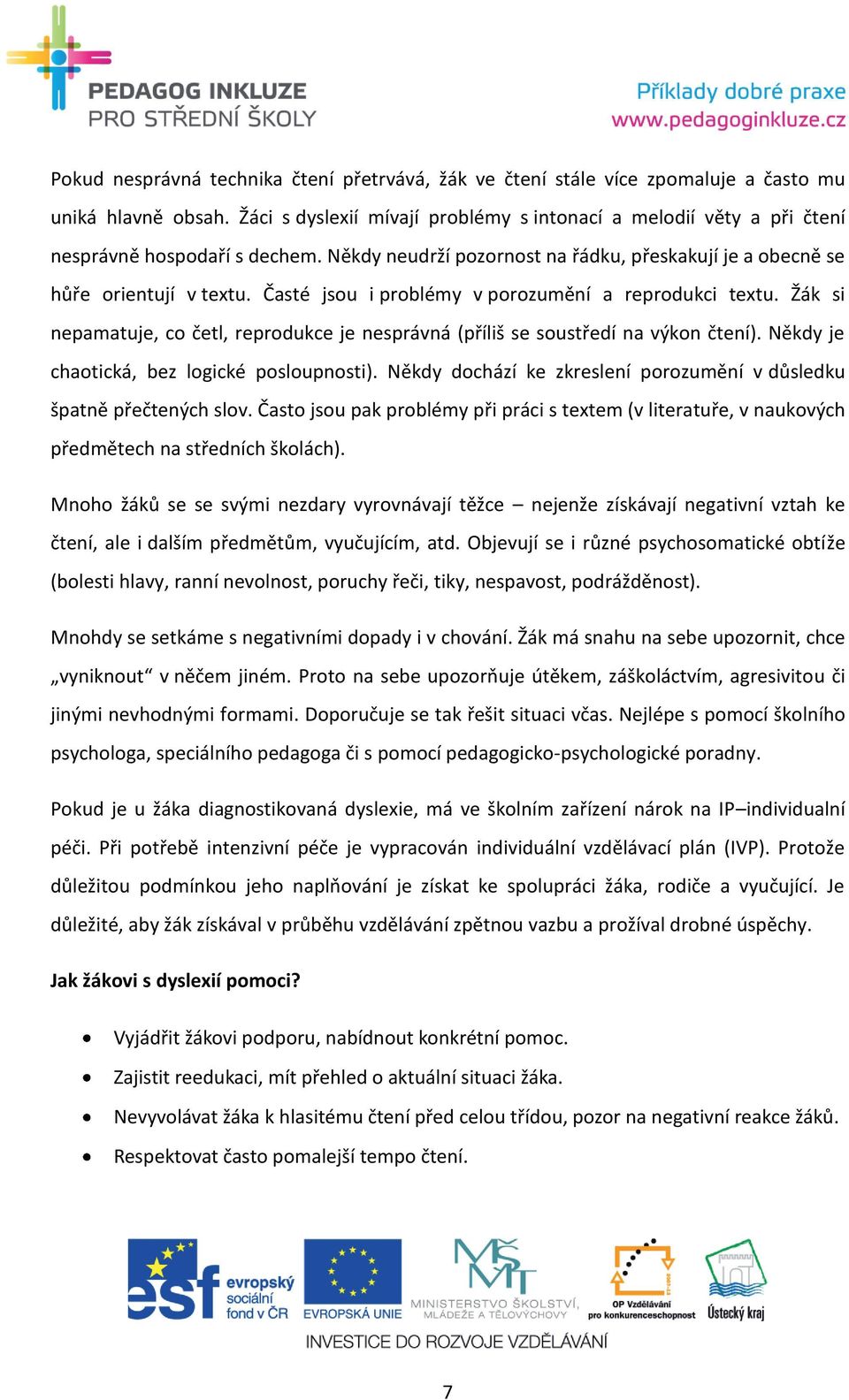 Časté jsou i problémy v porozumění a reprodukci textu. Žák si nepamatuje, co četl, reprodukce je nesprávná (příliš se soustředí na výkon čtení). Někdy je chaotická, bez logické posloupnosti).