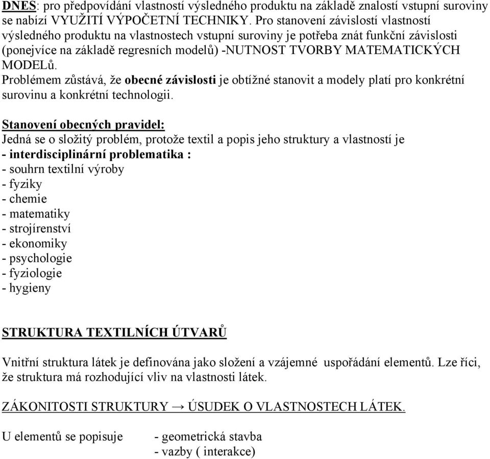 MODELů. Problémem zůstává, že obecné závislosti je obtížné stanovit a modely platí pro konkrétní surovinu a konkrétní technologii.