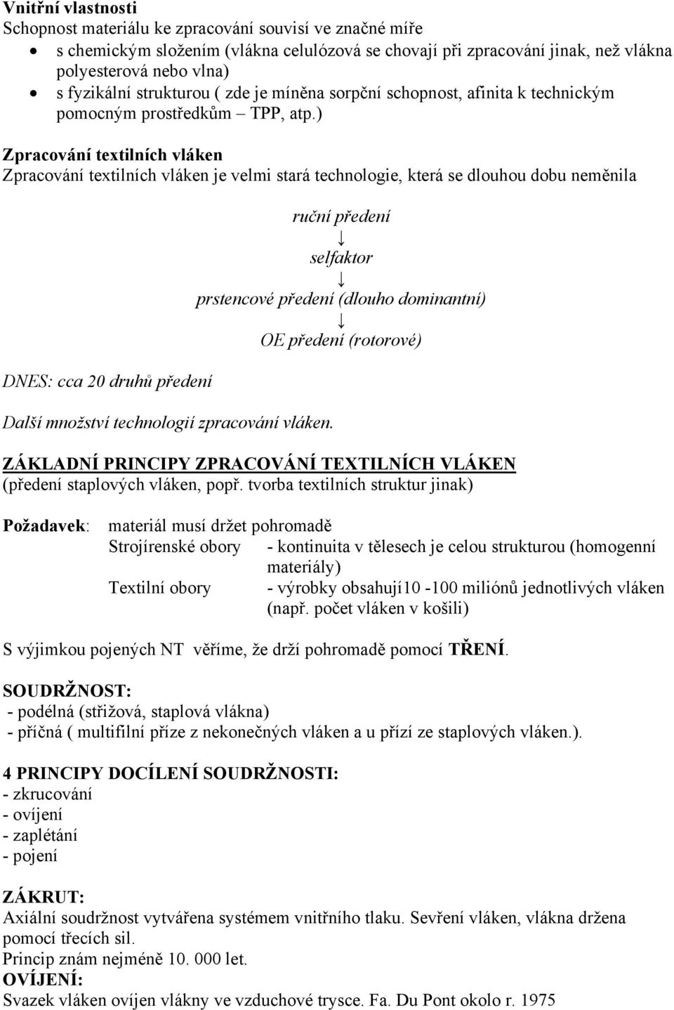 ) Zpracování textilních vláken Zpracování textilních vláken je velmi stará technologie, která se dlouhou dobu neměnila DNES: cca 20 druhů předení Další množství technologií zpracování vláken.