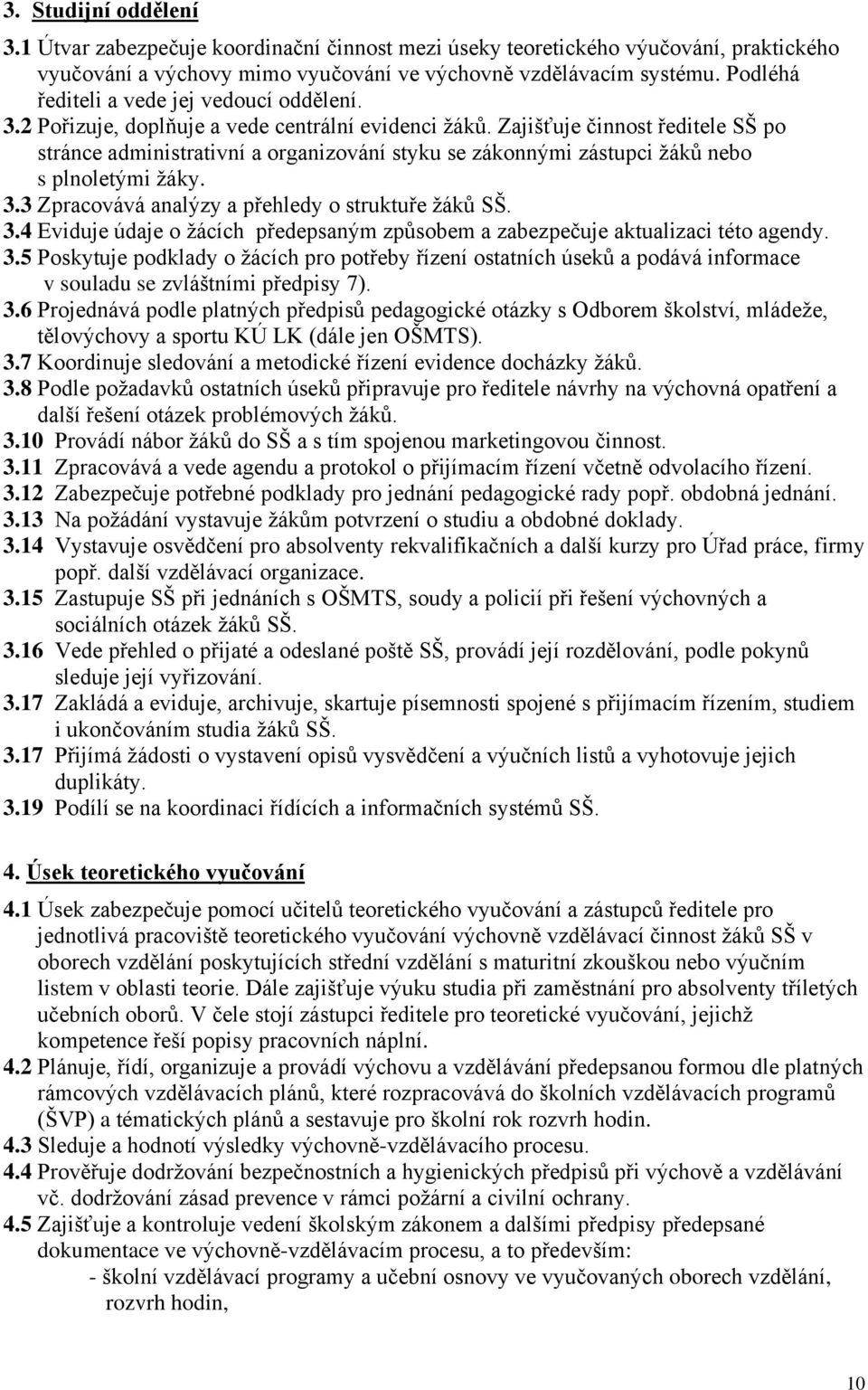 Zajišťuje činnost ředitele SŠ po stránce administrativní a organizování styku se zákonnými zástupci žáků nebo s plnoletými žáky. 3.