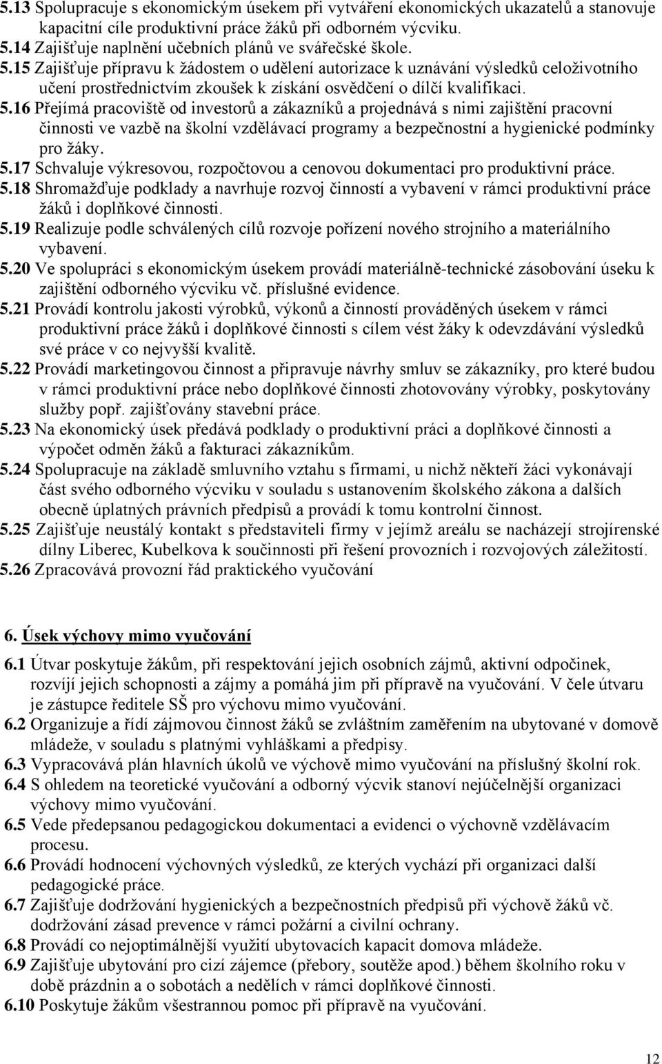 15 Zajišťuje přípravu k žádostem o udělení autorizace k uznávání výsledků celoživotního učení prostřednictvím zkoušek k získání osvědčení o dílčí kvalifikaci. 5.