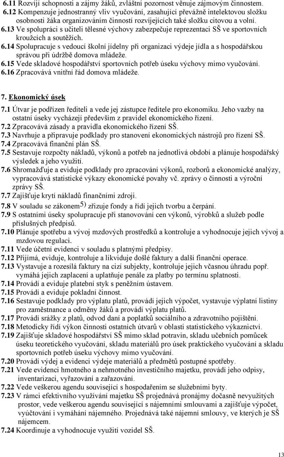 13 Ve spolupráci s učiteli tělesné výchovy zabezpečuje reprezentaci SŠ ve sportovních kroužcích a soutěžích. 6.