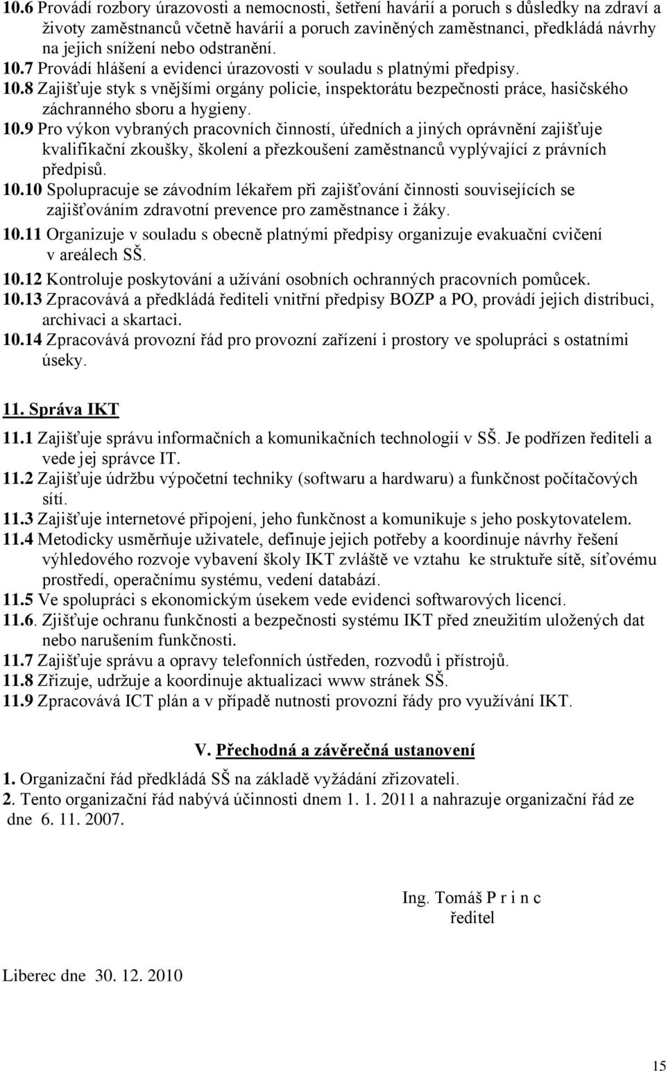 10.9 Pro výkon vybraných pracovních činností, úředních a jiných oprávnění zajišťuje kvalifikační zkoušky, školení a přezkoušení zaměstnanců vyplývající z právních předpisů. 10.