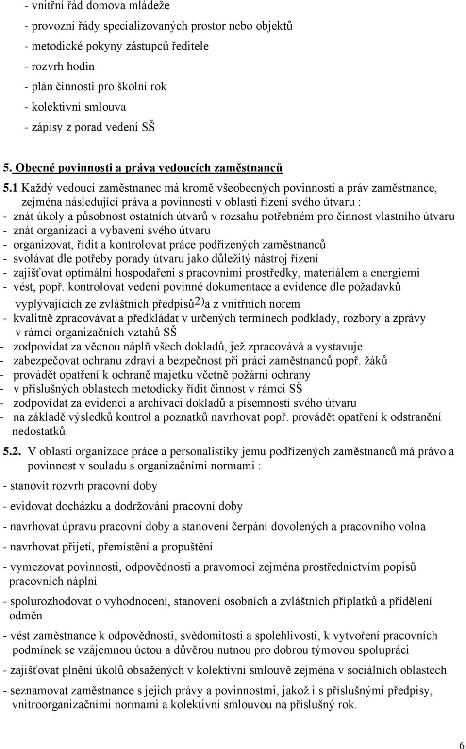 1 Každý vedoucí zaměstnanec má kromě všeobecných povinností a práv zaměstnance, zejména následující práva a povinnosti v oblasti řízení svého útvaru : - znát úkoly a působnost ostatních útvarů v