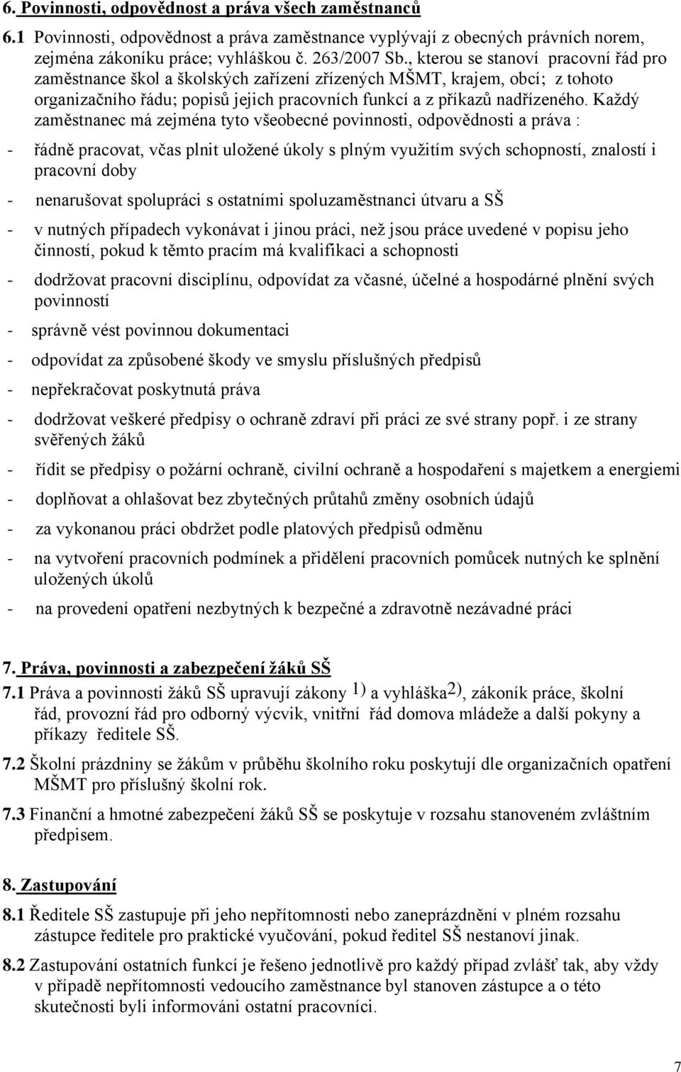 Každý zaměstnanec má zejména tyto všeobecné povinnosti, odpovědnosti a práva : - řádně pracovat, včas plnit uložené úkoly s plným využitím svých schopností, znalostí i pracovní doby - nenarušovat