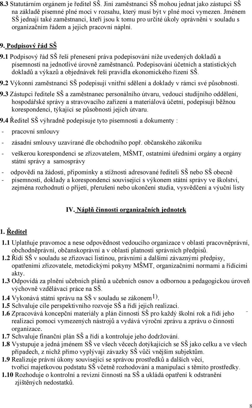 1 Podpisový řád SŠ řeší přenesení práva podepisování níže uvedených dokladů a písemností na jednotlivé úrovně zaměstnanců.