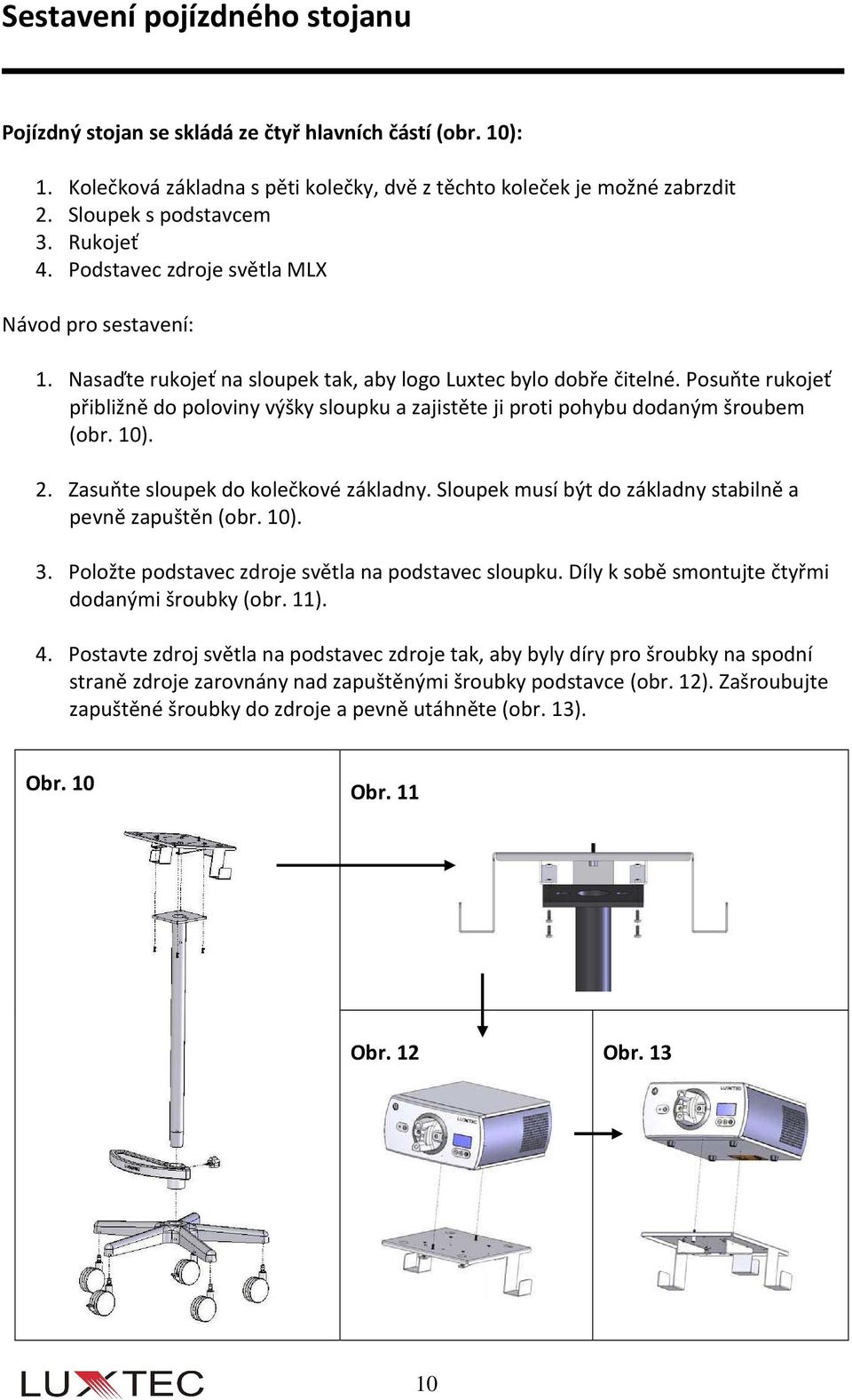 Posuňte rukojeť přibližně do poloviny výšky sloupku a zajistěte ji proti pohybu dodaným šroubem (obr. 10). 2. Zasuňte sloupek do kolečkové základny.