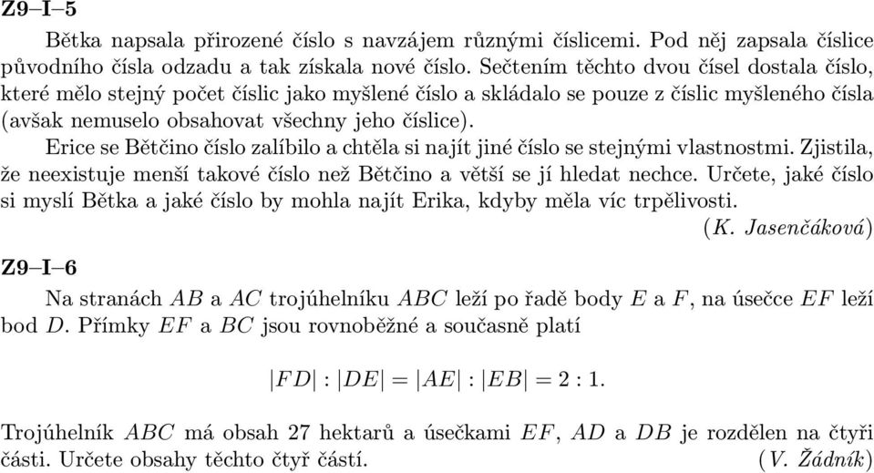 Erice se Bětčino číslo zalíbilo a chtěla si najít jiné číslo se stejnými vlastnostmi. Zjistila, že neexistuje menší takové číslo než Bětčino a větší se jí hledat nechce.