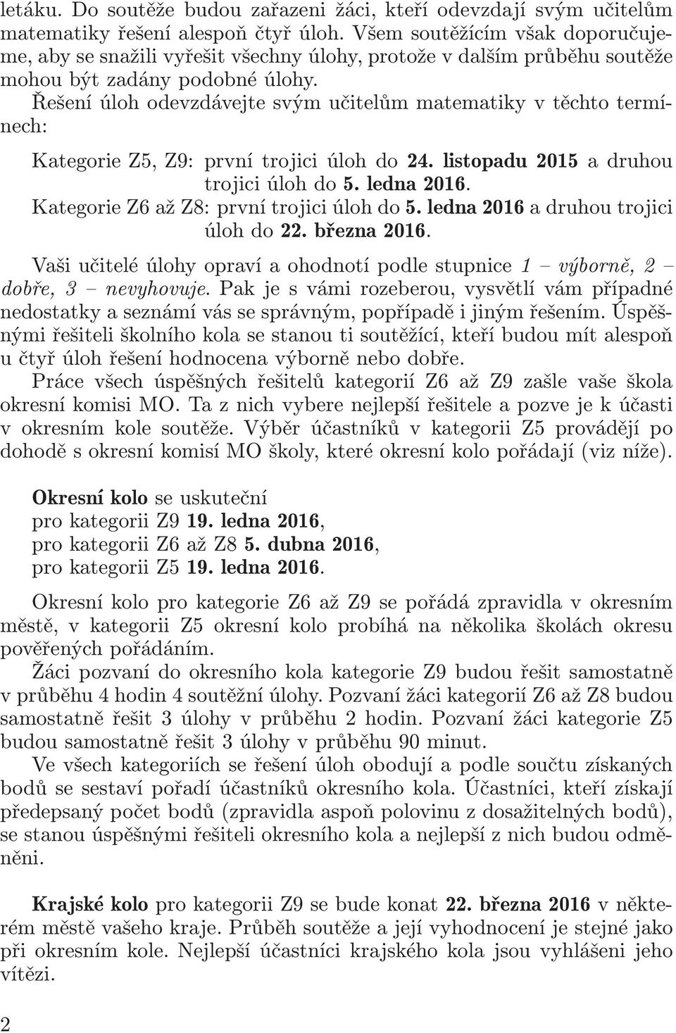 Řešení úloh odevzdávejte svým učitelům matematiky v těchto termínech: Kategorie Z5, Z9: první trojici úloh do 24. listopadu 2015 a druhou trojiciúlohdo5.ledna2016. KategorieZ6ažZ8:prvnítrojiciúlohdo5.