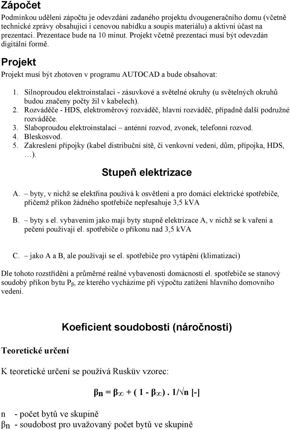 Silnoproudou elektroinstalaci - zásuvkové a světelné okruhy (u světelných okruhů budou značeny počty žil v kabelech). 2.