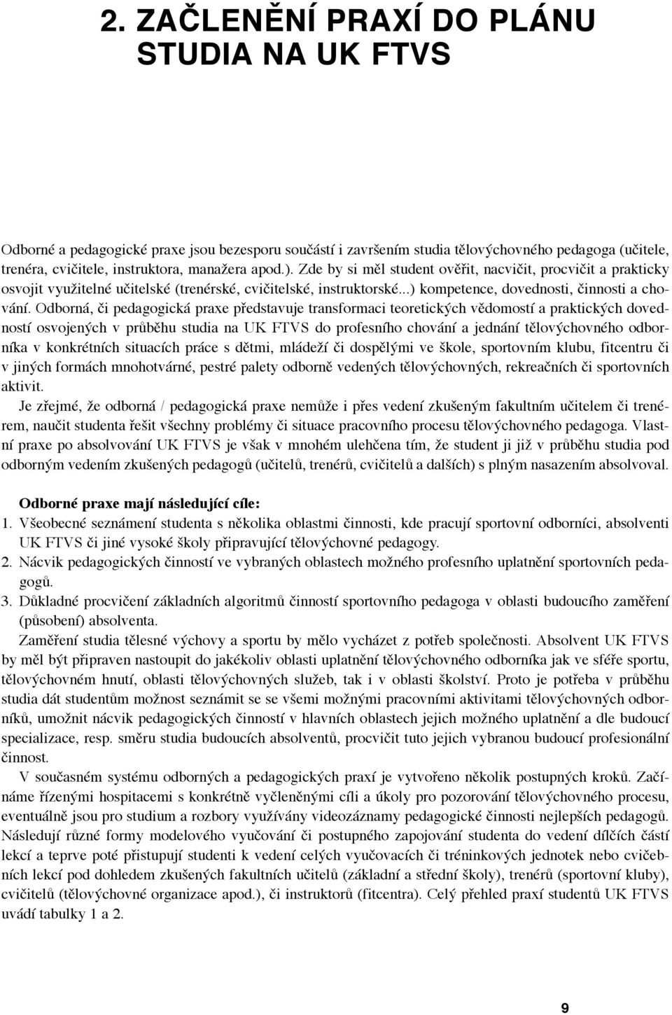 Odborná, či pedagogická praxe představuje transformaci teoretických vědomostí a praktických dovedností osvojených v průběhu studia na UK FTVS do profesního chování a jednání tělovýchovného odborníka