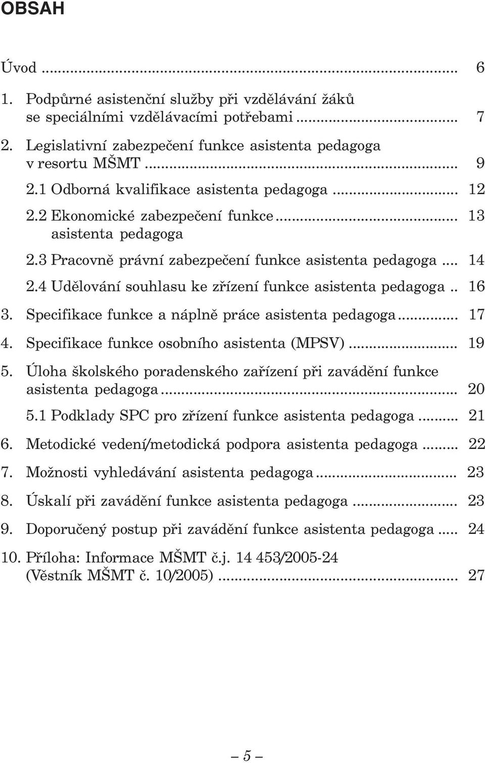 4 Udělování souhlasu ke zřízení funkce asistenta pedagoga.. 16 3. Specifikace funkce a náplně práce asistenta pedagoga... 17 4. Specifikace funkce osobního asistenta (MPSV)... 19 5.