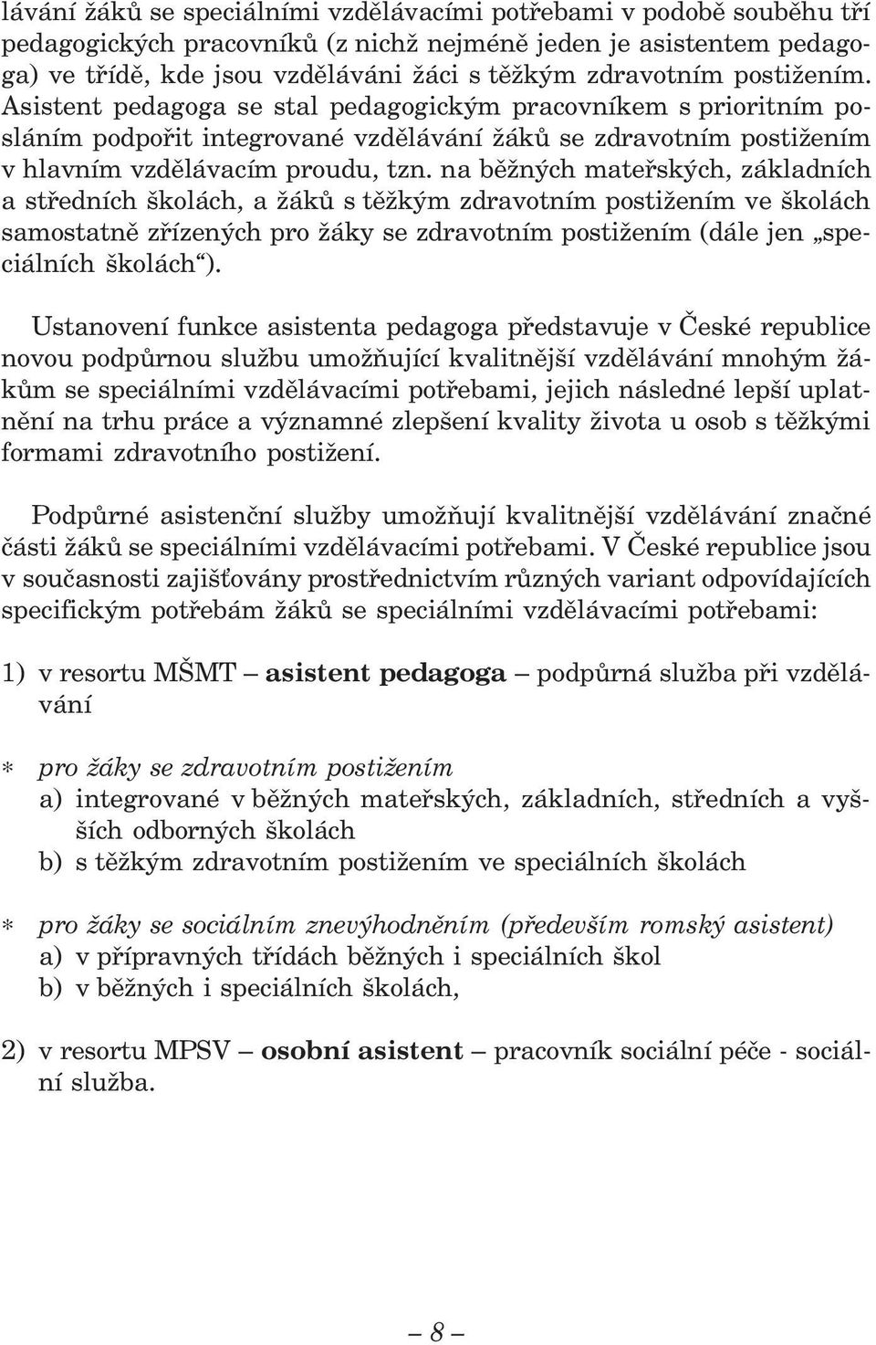 na běžných mateřských, základních a středních školách, a žáků s těžkým zdravotním postižením ve školách samostatně zřízených pro žáky se zdravotním postižením (dále jen speciálních školách ).