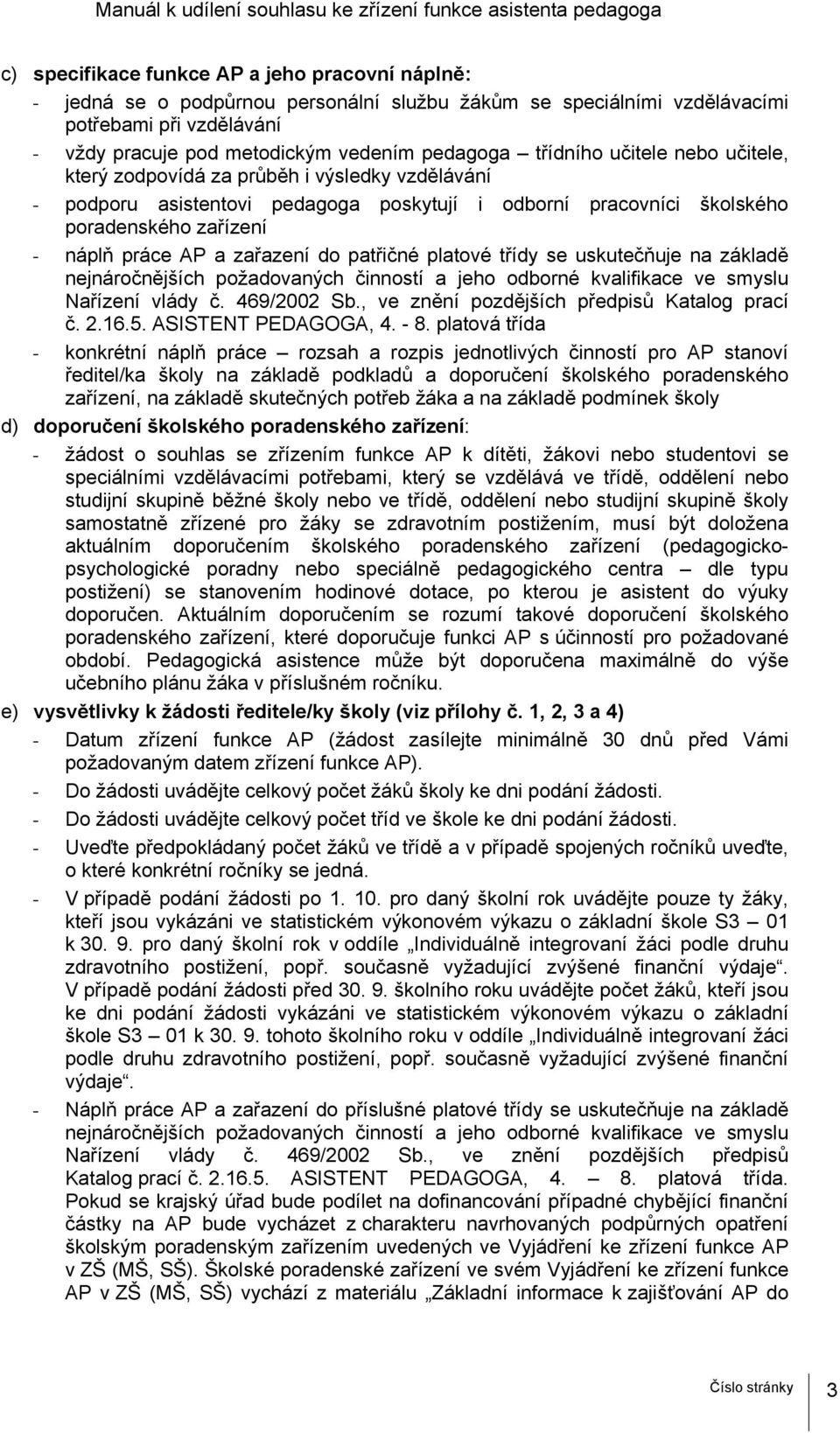 pracovníci školského poradenského zařízení - náplň práce AP a zařazení do patřičné platové třídy se uskutečňuje na základě nejnáročnějších požadovaných činností a jeho odborné kvalifikace ve smyslu