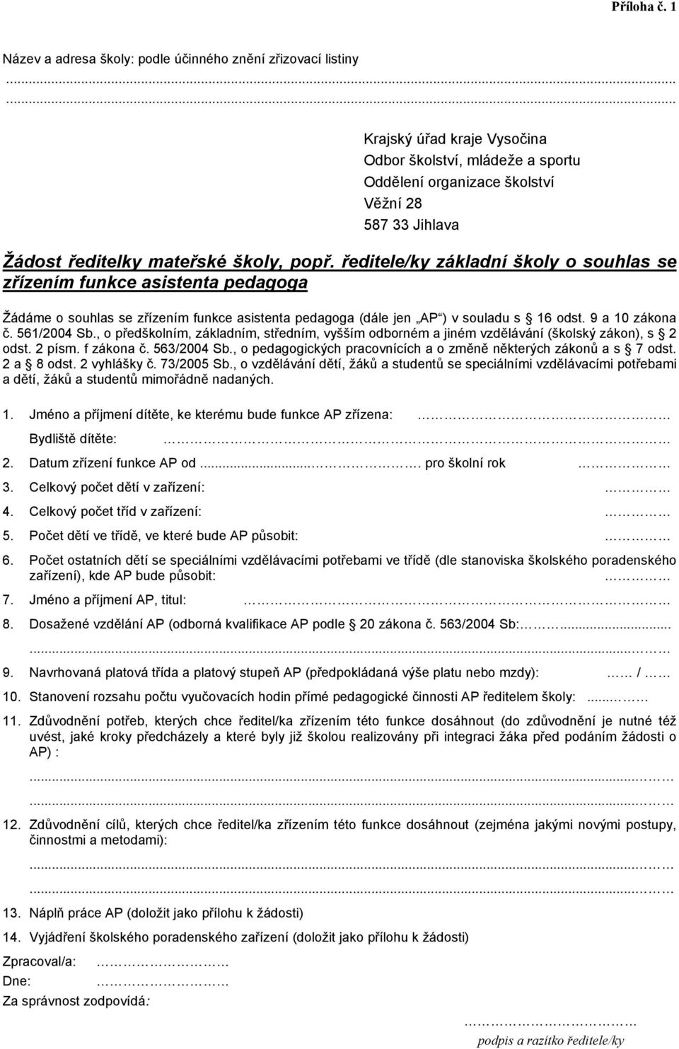mateřské školy, popř. ředitele/ky základní školy o souhlas se zřízením funkce asistenta pedagoga Žádáme o souhlas se zřízením funkce asistenta pedagoga (dále jen AP ) v souladu s 16 odst.
