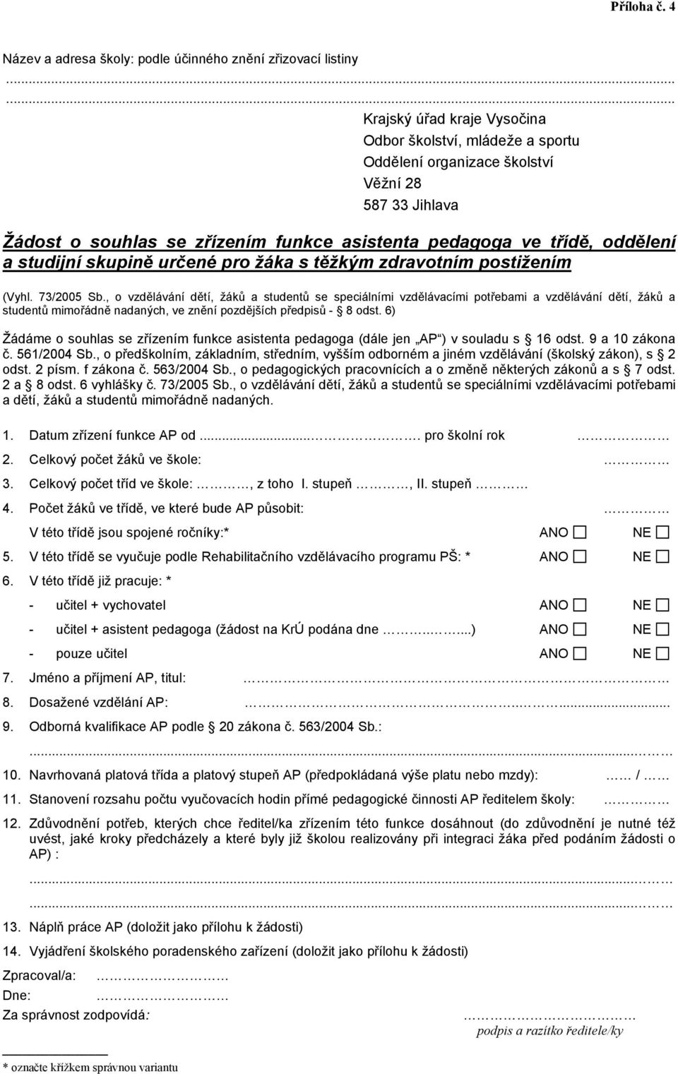 zřízením funkce asistenta pedagoga ve třídě, oddělení a studijní skupině určené pro žáka s těžkým zdravotním postižením (Vyhl. 73/2005 Sb.