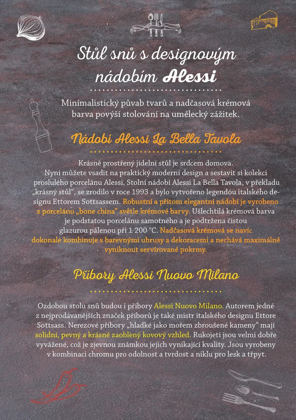 Stolní nádobí Alessi La Bella Tavola, v překladu krásný stůl, se zrodilo v roce 1993 a bylo vytvořeno legendou italského designu Ettorem Sottsassem.