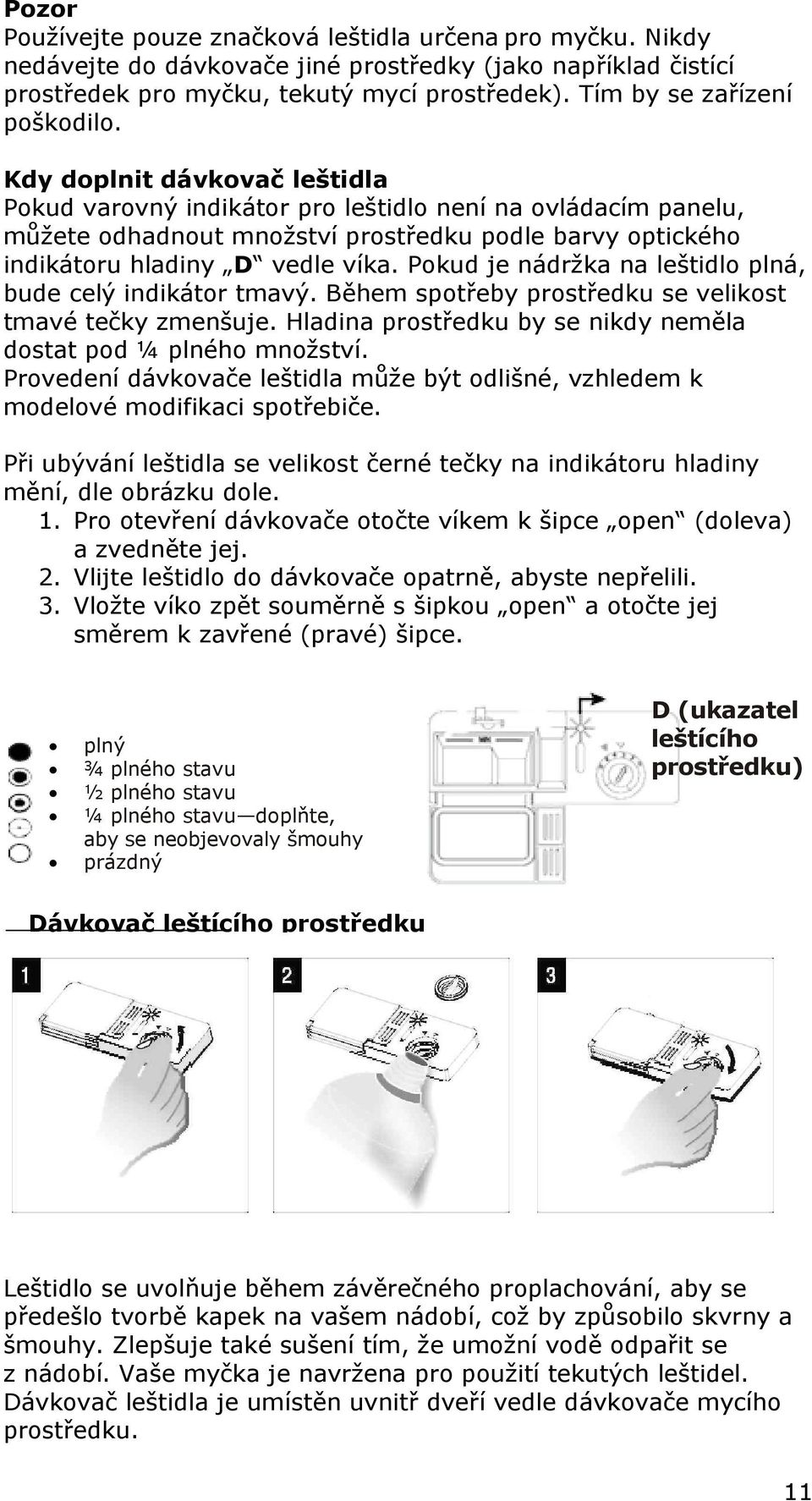 Kdy doplnit dávkovač leštidla Pokud varovný indikátor pro leštidlo není na ovládacím panelu, můžete odhadnout množství prostředku podle barvy optického indikátoru hladiny D vedle víka.