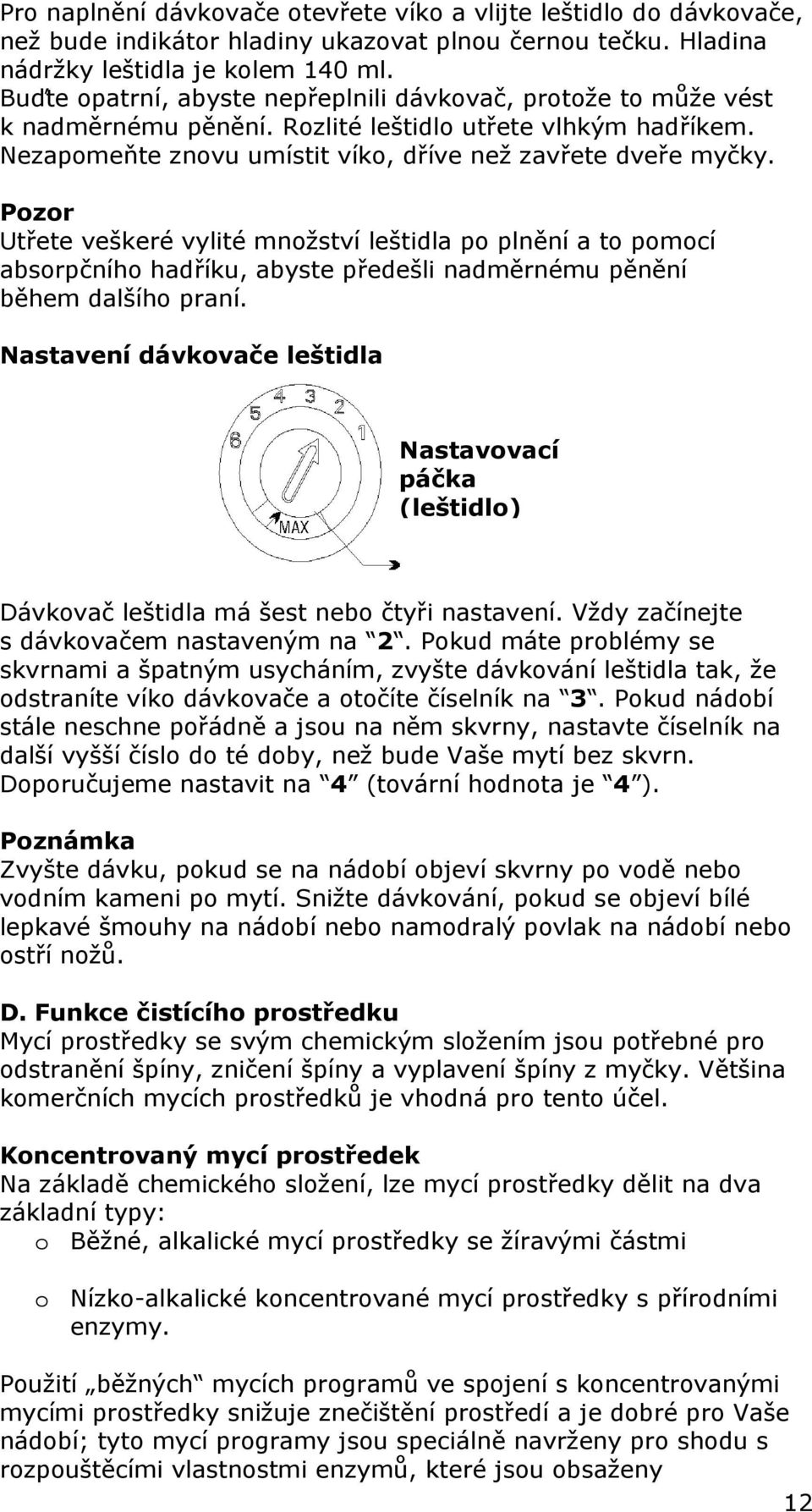 Pozor Utřete veškeré vylité množství leštidla po plnění a to pomocí absorpčního hadříku, abyste předešli nadměrnému pěnění během dalšího praní.