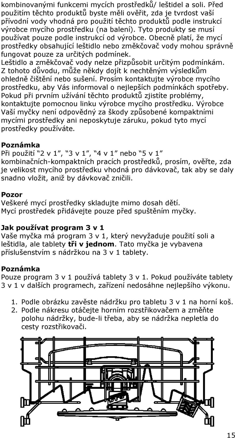 Tyto produkty se musí používat pouze podle instrukcí od výrobce. Obecně platí, že mycí prostředky obsahující leštidlo nebo změkčovač vody mohou správně fungovat pouze za určitých podmínek.