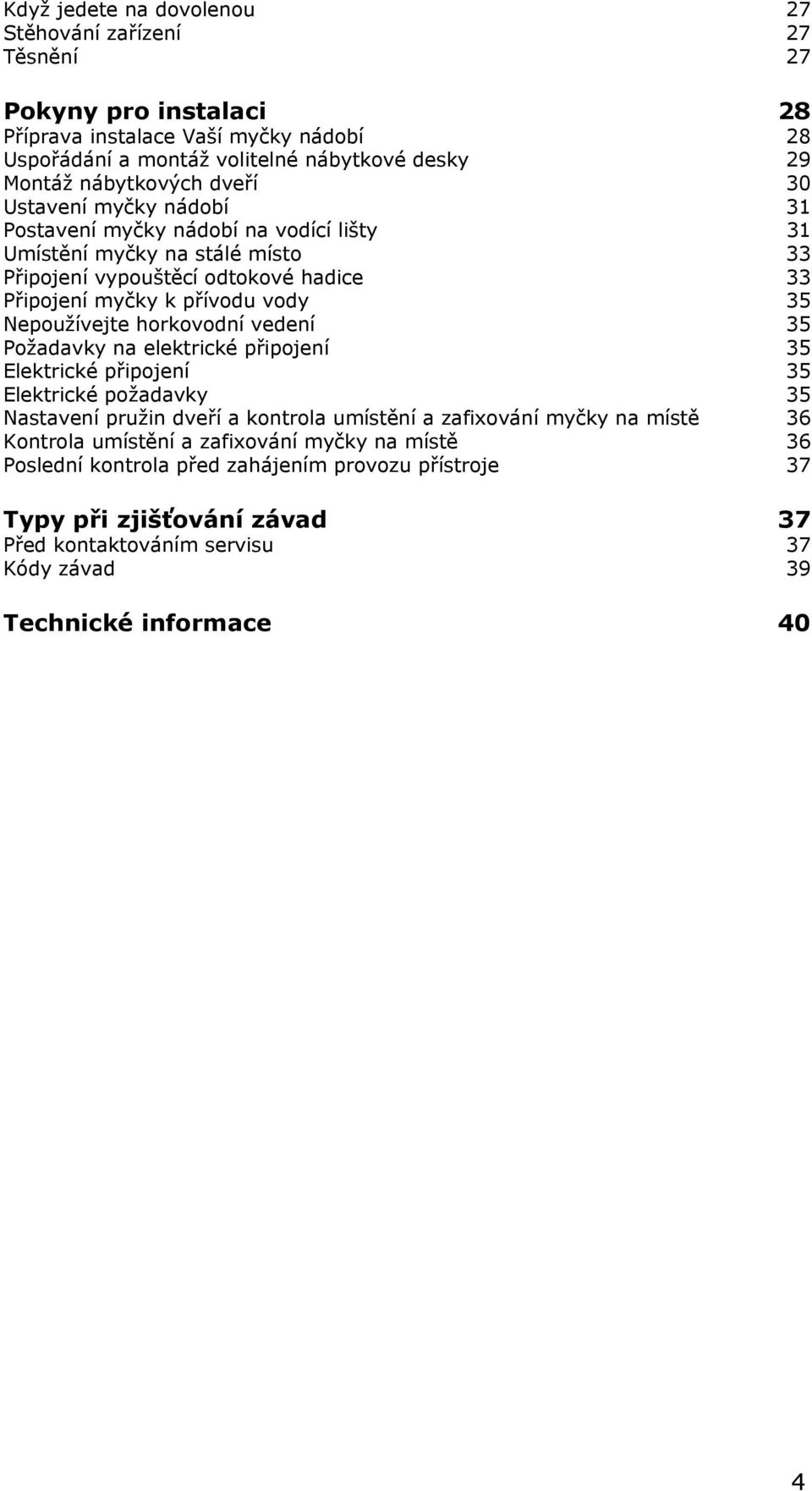 Nepoužívejte horkovodní vedení 35 Požadavky na elektrické připojení 35 Elektrické připojení 35 Elektrické požadavky 35 Nastavení pružin dveří a kontrola umístění a zafixování myčky na místě 36