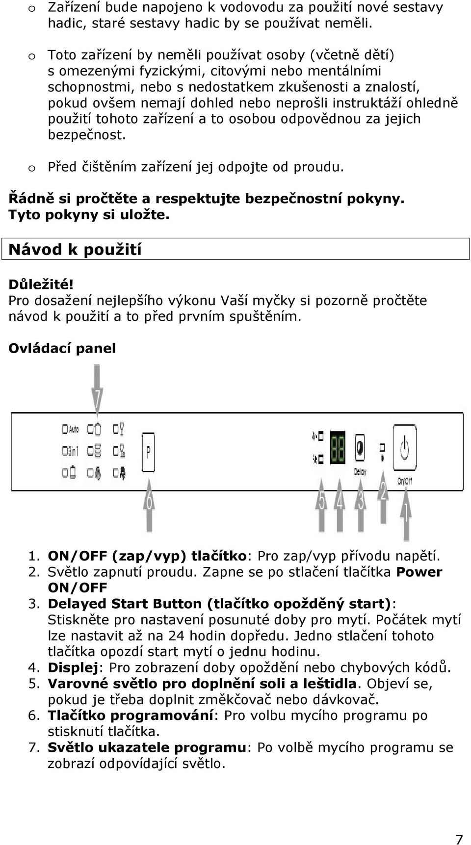 instruktáží ohledně použití tohoto zařízení a to osobou odpovědnou za jejich bezpečnost. o Před čištěním zařízení jej odpojte od proudu. Řádně si pročtěte a respektujte bezpečnostní pokyny.