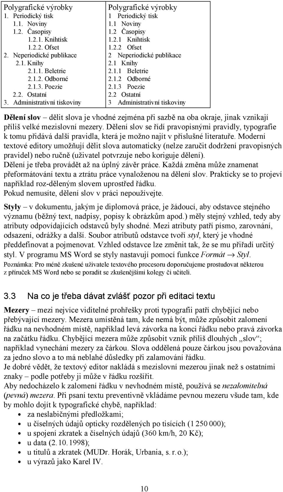 2 Ostatní 3 Administrativní tiskoviny Dělení slov dělit slova je vhodné zejména při sazbě na oba okraje, jinak vznikají příliš velké mezislovní mezery.