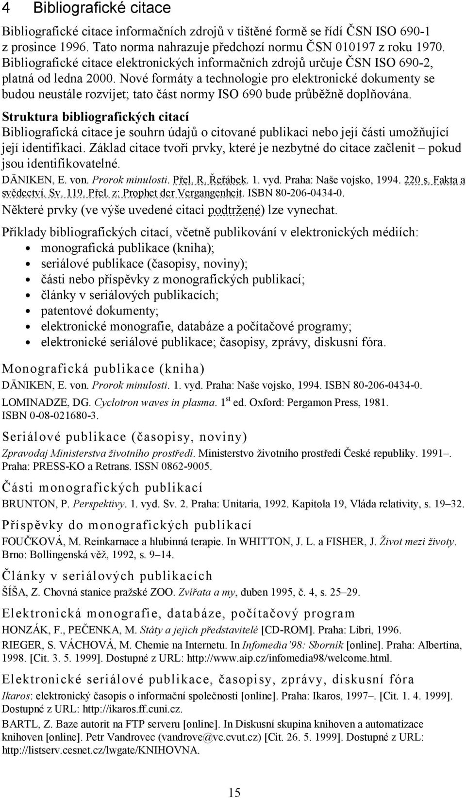 Nové formáty a technologie pro elektronické dokumenty se budou neustále rozvíjet; tato část normy ISO 690 bude průběžně doplňována.