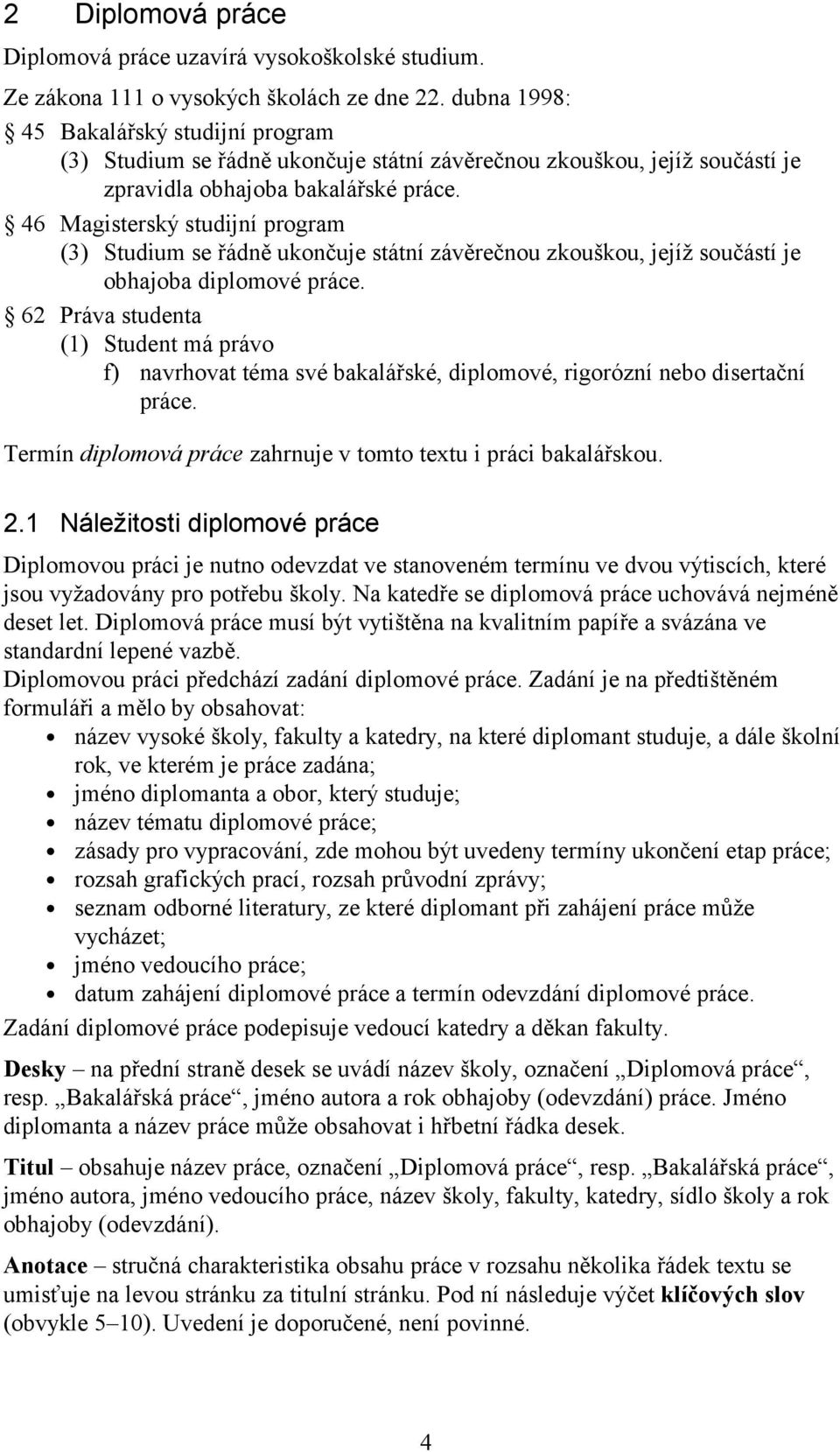 46 Magisterský studijní program (3) Studium se řádně ukončuje státní závěrečnou zkouškou, jejíž součástí je obhajoba diplomové práce.