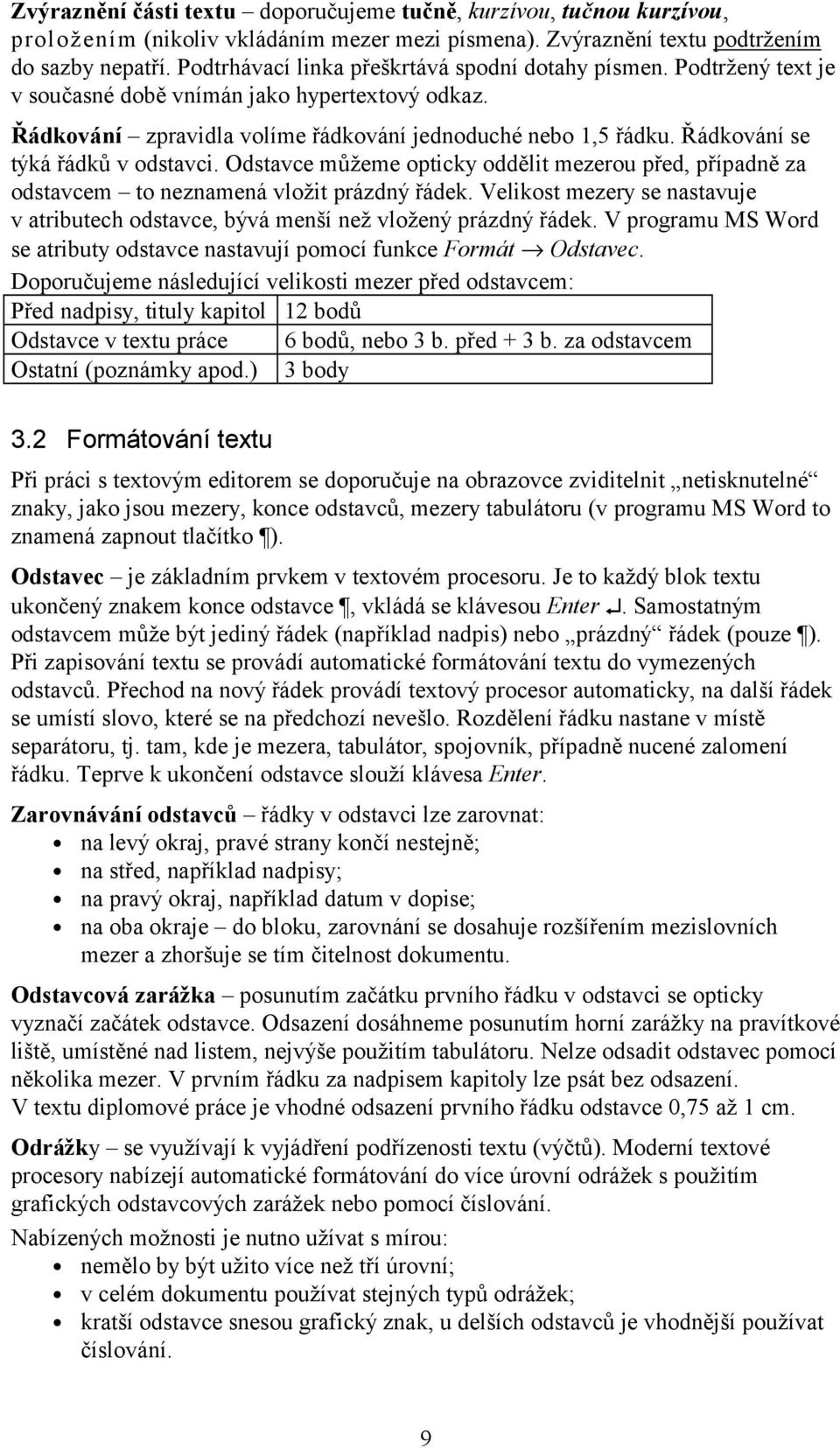 Řádkování se týká řádků v odstavci. Odstavce můžeme opticky oddělit mezerou před, případně za odstavcem to neznamená vložit prázdný řádek.