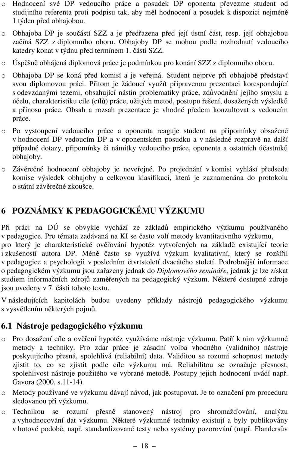 Obhajoby DP se mohou podle rozhodnutí vedoucího katedry konat v týdnu před termínem 1. části SZZ. o Úspěšně obhájená diplomová práce je podmínkou pro konání SZZ z diplomního oboru.