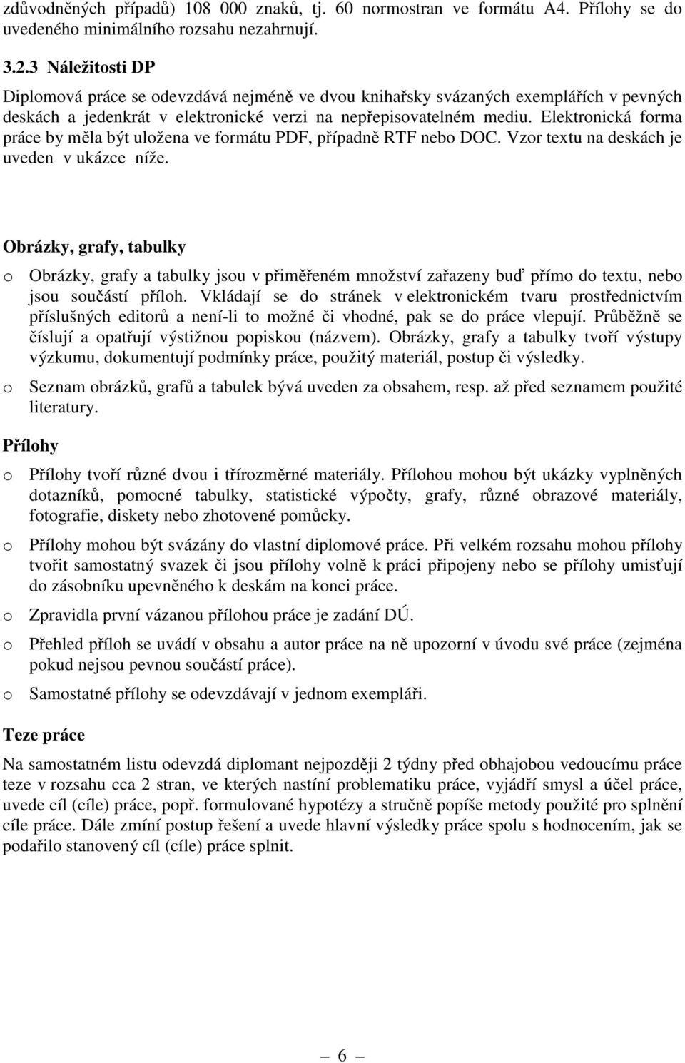 Elektronická forma práce by měla být uložena ve formátu PDF, případně RTF nebo DOC. Vzor textu na deskách je uveden v ukázce níže.