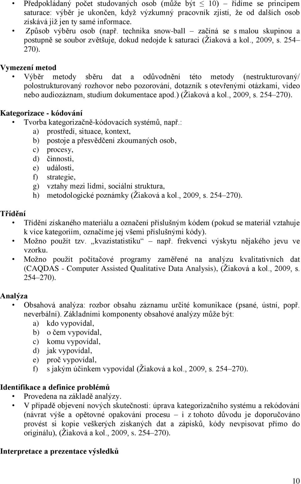 Vymezení metod Výběr metody sběru dat a odůvodnění této metody (nestrukturovaný/ polostrukturovaný rozhovor nebo pozorování, dotazník s otevřenými otázkami, video nebo audiozáznam, studium