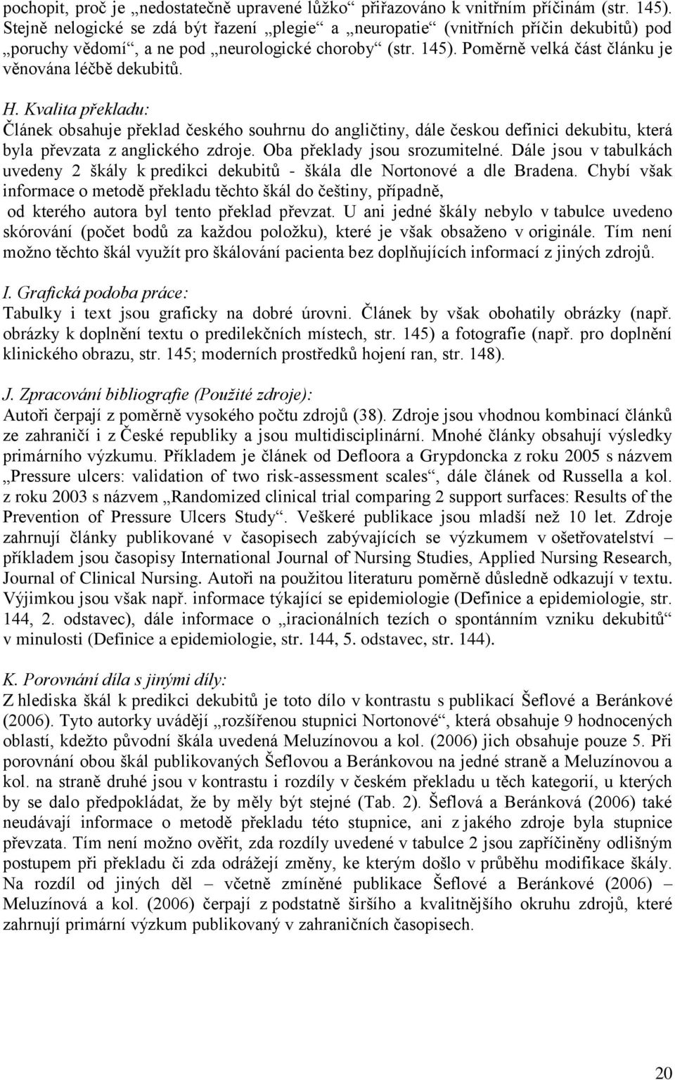 H. Kvalita překladu: Článek obsahuje překlad českého souhrnu do angličtiny, dále českou definici dekubitu, která byla převzata z anglického zdroje. Oba překlady jsou srozumitelné.