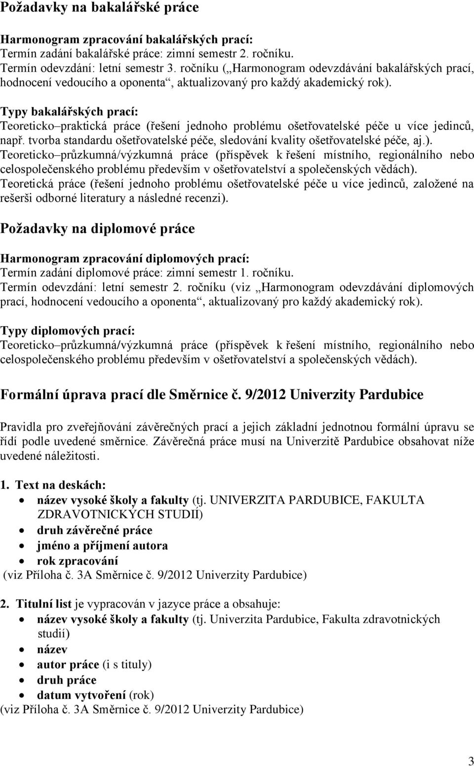 Typy bakalářských prací: Teoreticko praktická práce (řešení jednoho problému ošetřovatelské péče u více jedinců, např. tvorba standardu ošetřovatelské péče, sledování kvality ošetřovatelské péče, aj.