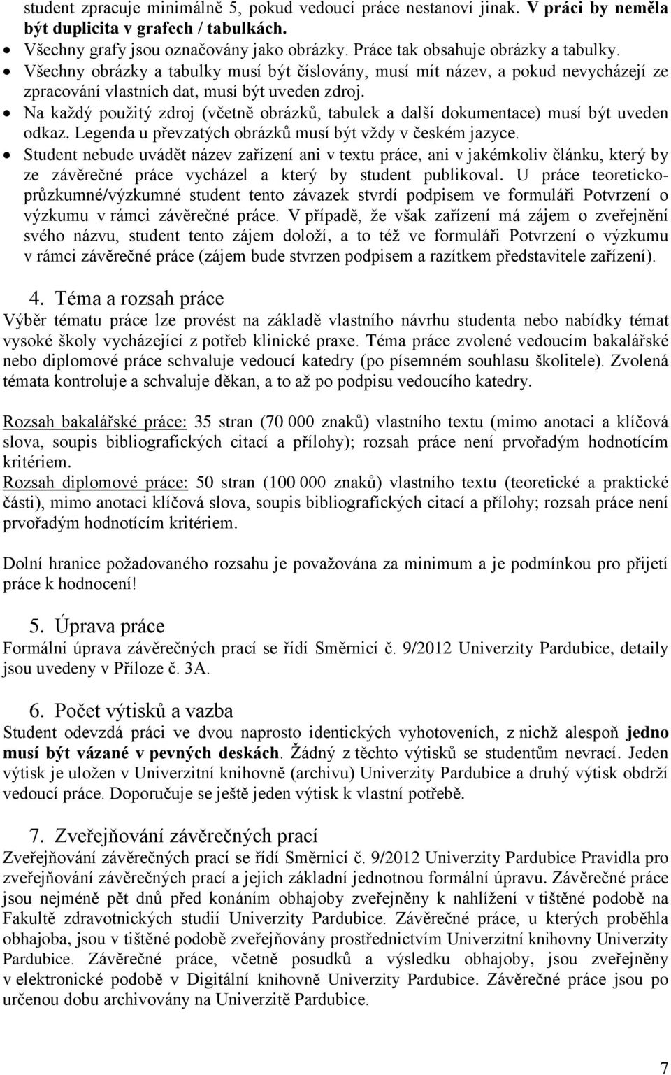 Na každý použitý zdroj (včetně obrázků, tabulek a další dokumentace) musí být uveden odkaz. Legenda u převzatých obrázků musí být vždy v českém jazyce.