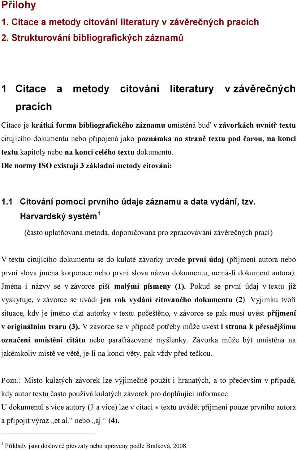 dokumentu nebo připojená jako poznámka na straně textu pod čarou, na konci textu kapitoly nebo na konci celého textu dokumentu. Dle normy ISO existují 3 základní metody citování: 1.