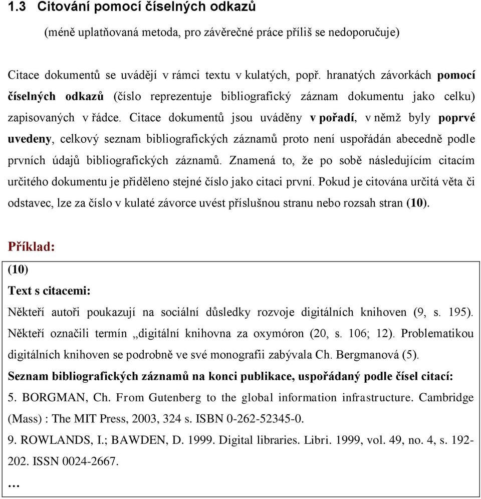 Citace dokumentů jsou uváděny v pořadí, v němž byly poprvé uvedeny, celkový seznam bibliografických záznamů proto není uspořádán abecedně podle prvních údajů bibliografických záznamů.