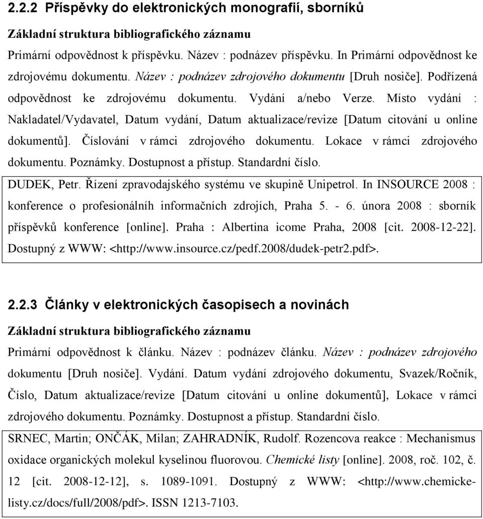 Místo vydání : Nakladatel/Vydavatel, Datum vydání, Datum aktualizace/revize [Datum citování u online dokumentů]. Číslování v rámci zdrojového dokumentu. Lokace v rámci zdrojového dokumentu. Poznámky.