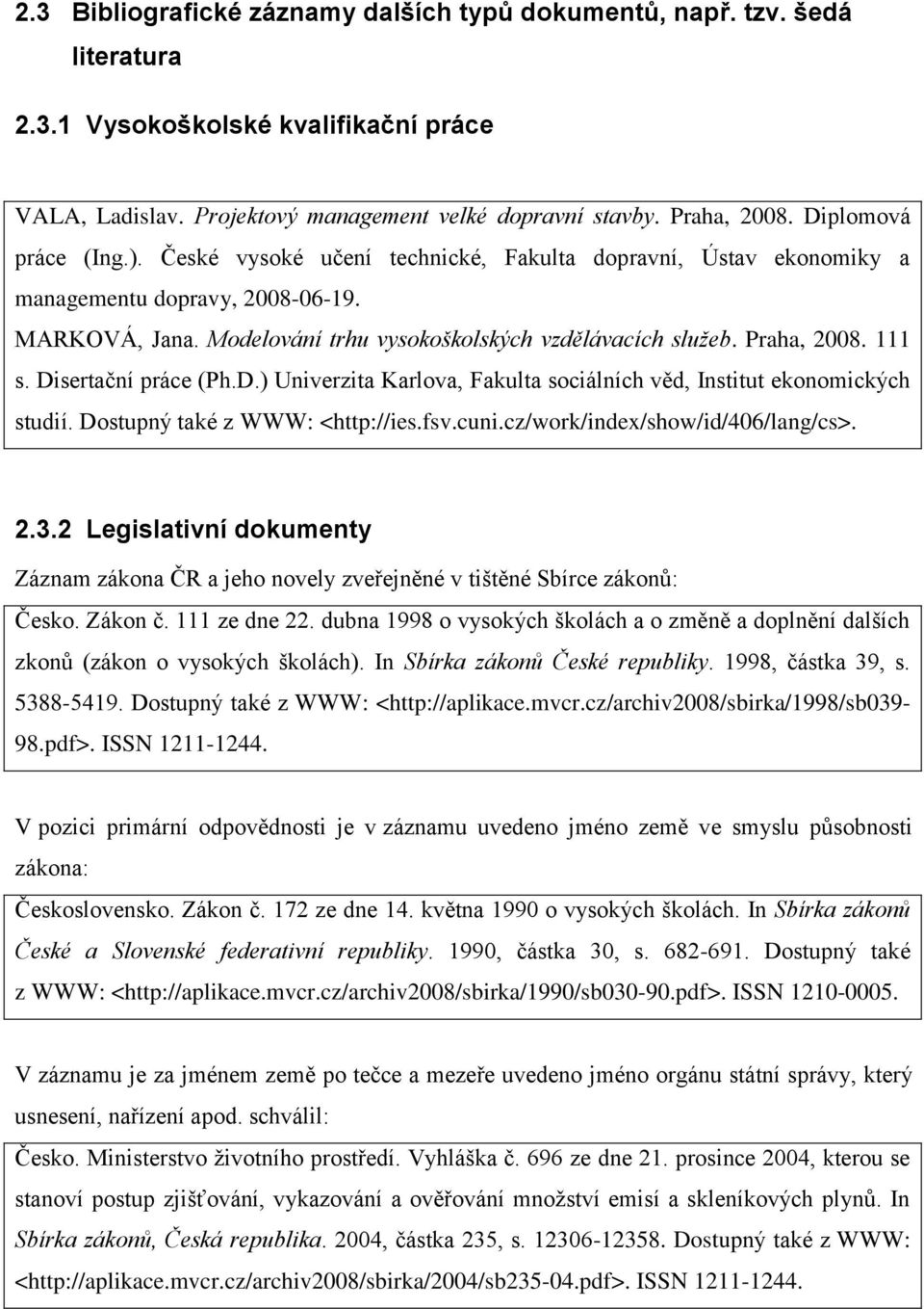 Praha, 2008. 111 s. Disertační práce (Ph.D.) Univerzita Karlova, Fakulta sociálních věd, Institut ekonomických studií. Dostupný také z WWW: <http://ies.fsv.cuni.cz/work/index/show/id/406/lang/cs>. 2.3.