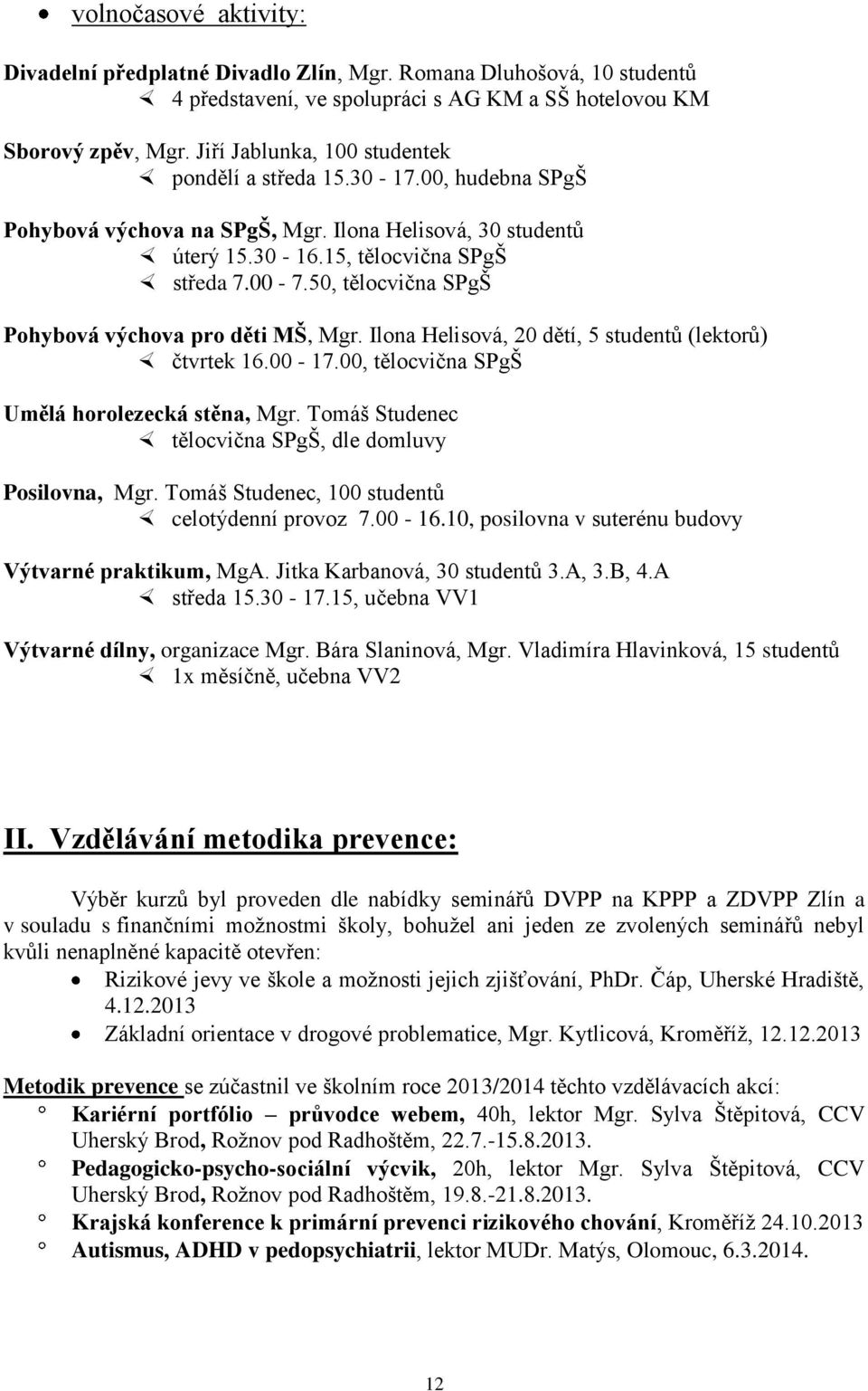 50, tělocvična SPgŠ Pohybová výchova pro děti MŠ, Mgr. Ilona Helisová, 20 dětí, 5 studentů (lektorů) čtvrtek 16.00-17.00, tělocvična SPgŠ Umělá horolezecká stěna, Mgr.