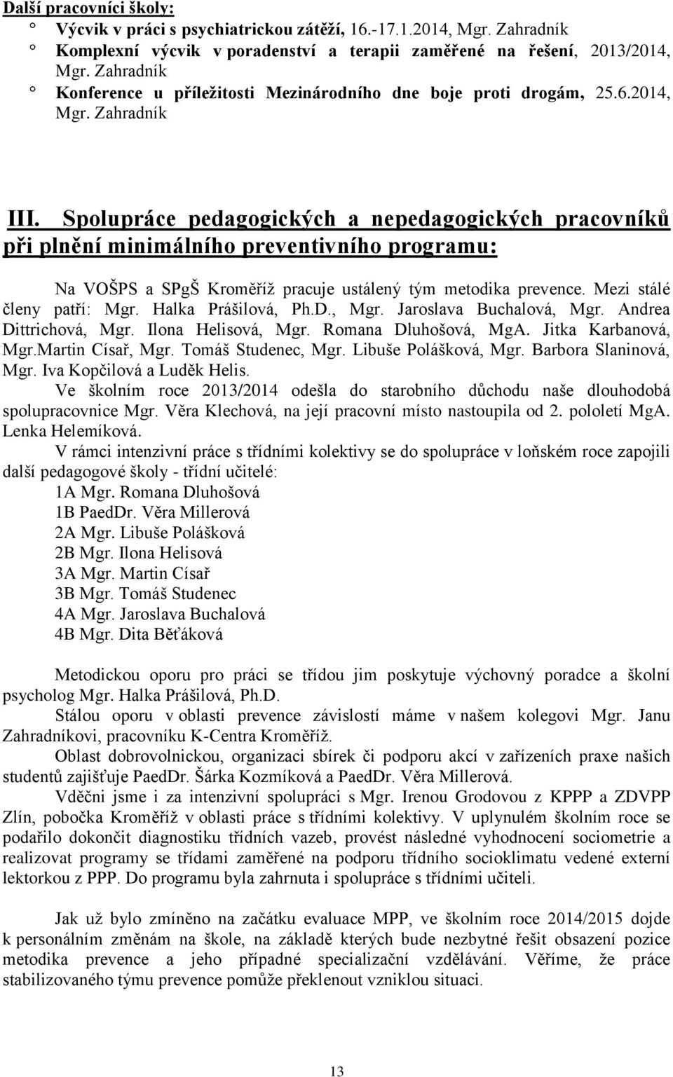 Spolupráce pedagogických a nepedagogických pracovníků při plnění minimálního preventivního programu: Na VOŠPS a SPgŠ Kroměříž pracuje ustálený tým metodika prevence. Mezi stálé členy patří: Mgr.