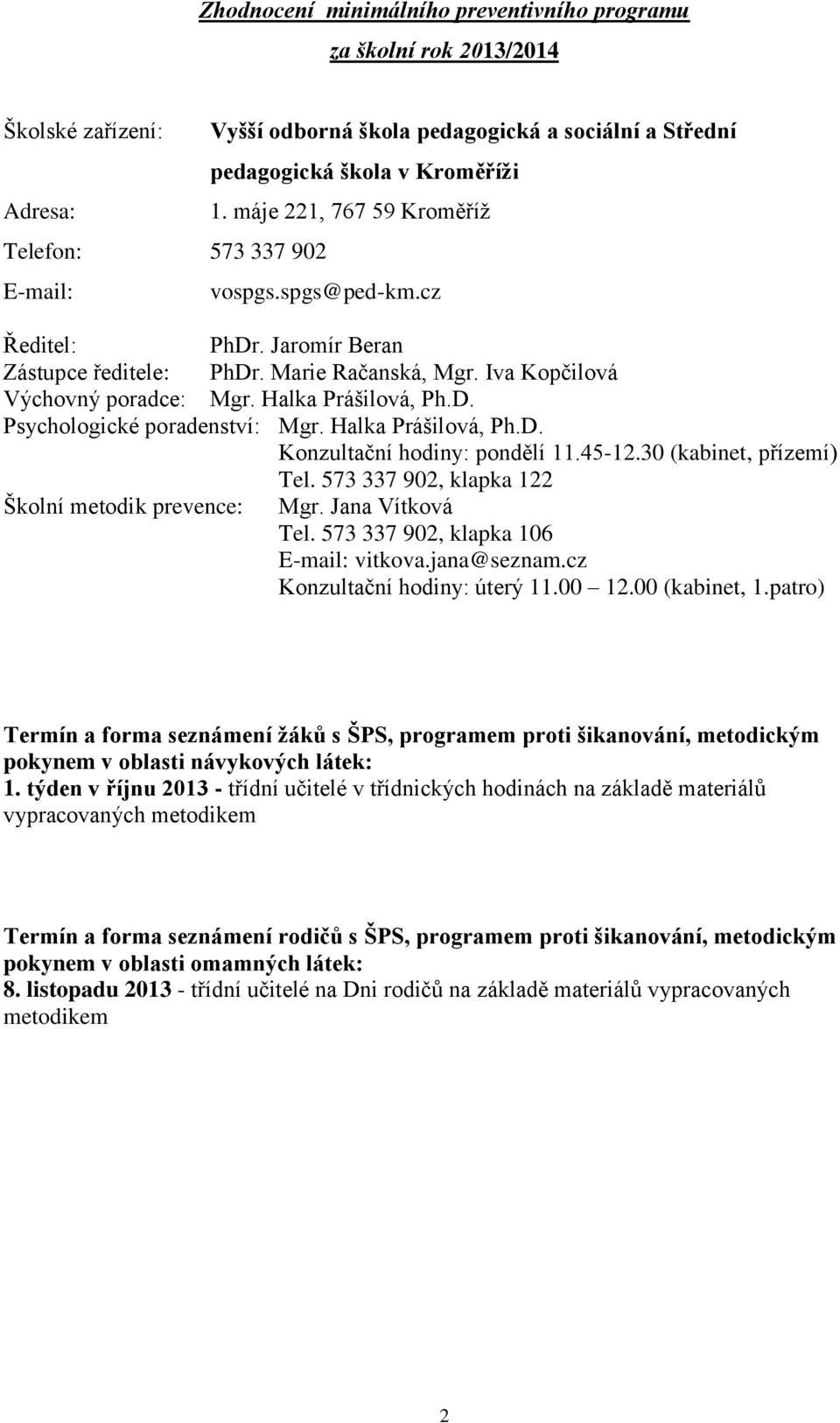 Halka Prášilová, Ph.D. Konzultační hodiny: pondělí 11.45-12.30 (kabinet, přízemí) Tel. 573 337 902, klapka 122 Školní metodik prevence: Mgr. Jana Vítková Tel. 573 337 902, klapka 106 E-mail: vitkova.