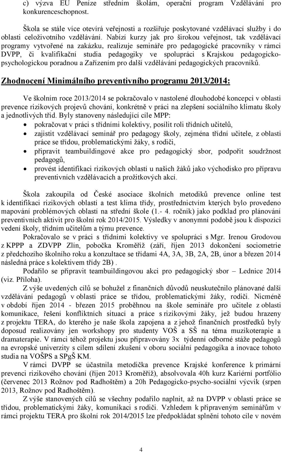 Nabízí kurzy jak pro širokou veřejnost, tak vzdělávací programy vytvořené na zakázku, realizuje semináře pro pedagogické pracovníky v rámci DVPP, či kvalifikační studia pedagogiky ve spolupráci s