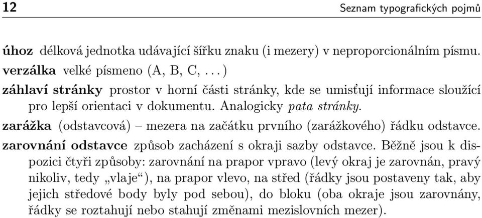 zarážka (odstavcová) mezera na začátku prvního (zarážkového) řádku odstavce. zarovnání odstavce způsob zacházení s okraji sazby odstavce.