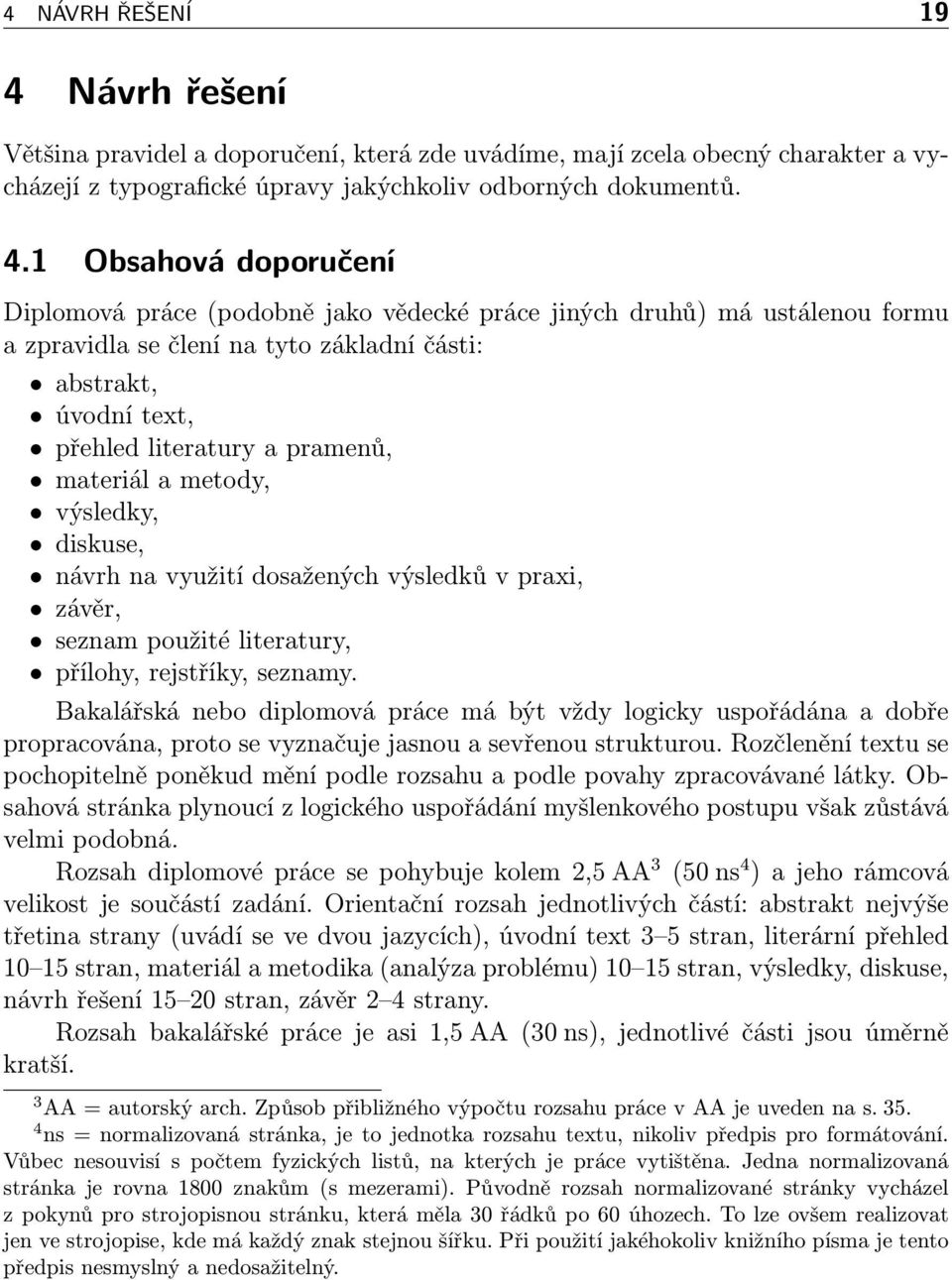 1 Obsahová doporučení Diplomová práce (podobně jako vědecké práce jiných druhů) má ustálenou formu a zpravidla se člení na tyto základní části: abstrakt, úvodní text, přehled literatury a pramenů,