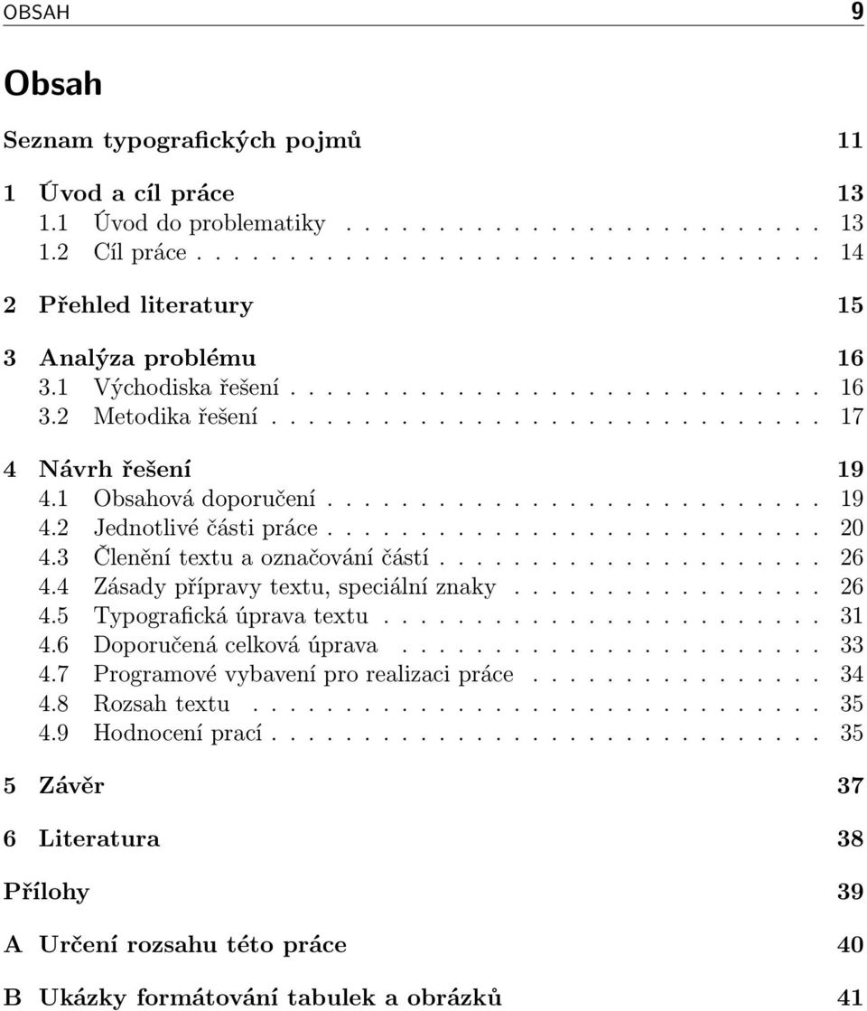 .......................... 20 4.3 Členění textu a označování částí..................... 26 4.4 Zásady přípravy textu, speciální znaky................. 26 4.5 Typografická úprava textu........................ 31 4.