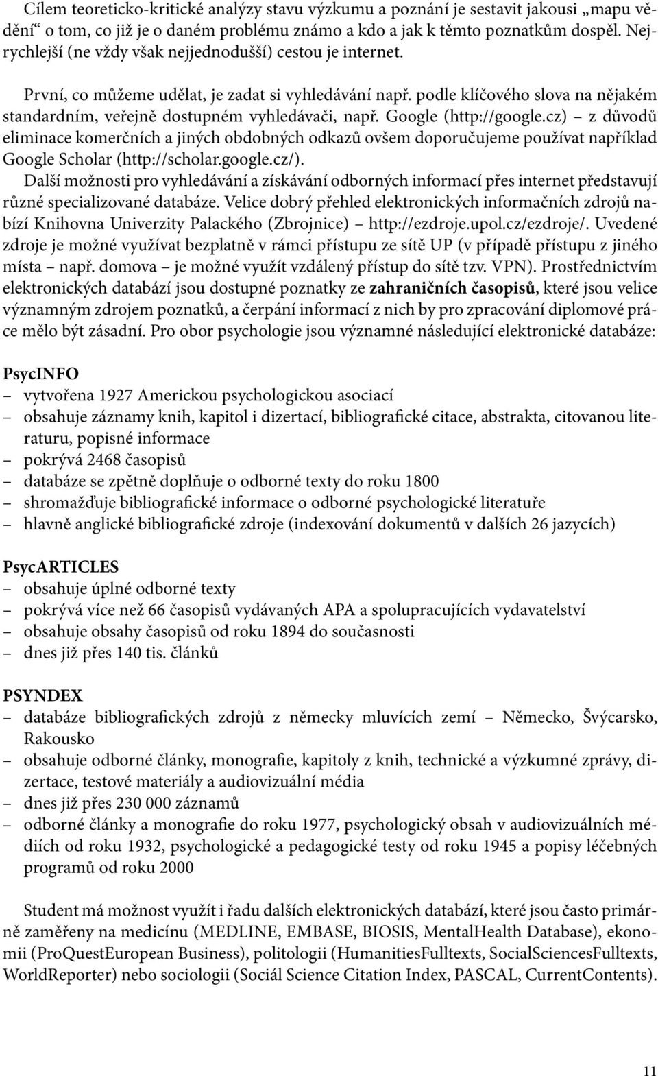 Google (http://google.cz) z důvodů eliminace komerčních a jiných obdobných odkazů ovšem doporučujeme používat například Google Scholar (http://scholar.google.cz/).