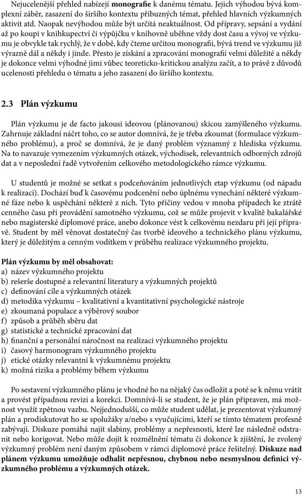 Od přípravy, sepsání a vydání až po koupi v knihkupectví či výpůjčku v knihovně uběhne vždy dost času a vývoj ve výzkumu je obvykle tak rychlý, že v době, kdy čteme určitou monografii, bývá trend ve